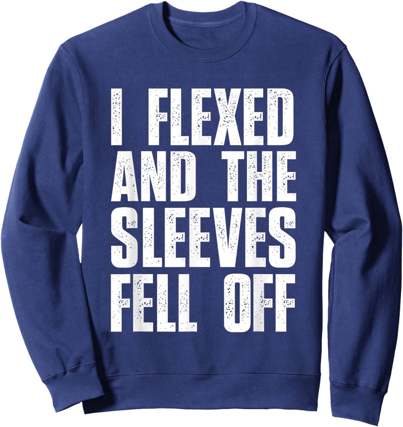 I Flexed And The Sleeves Fell Off T Shirts Funny Gym Sweatshirt - Sweatshirt | Navy