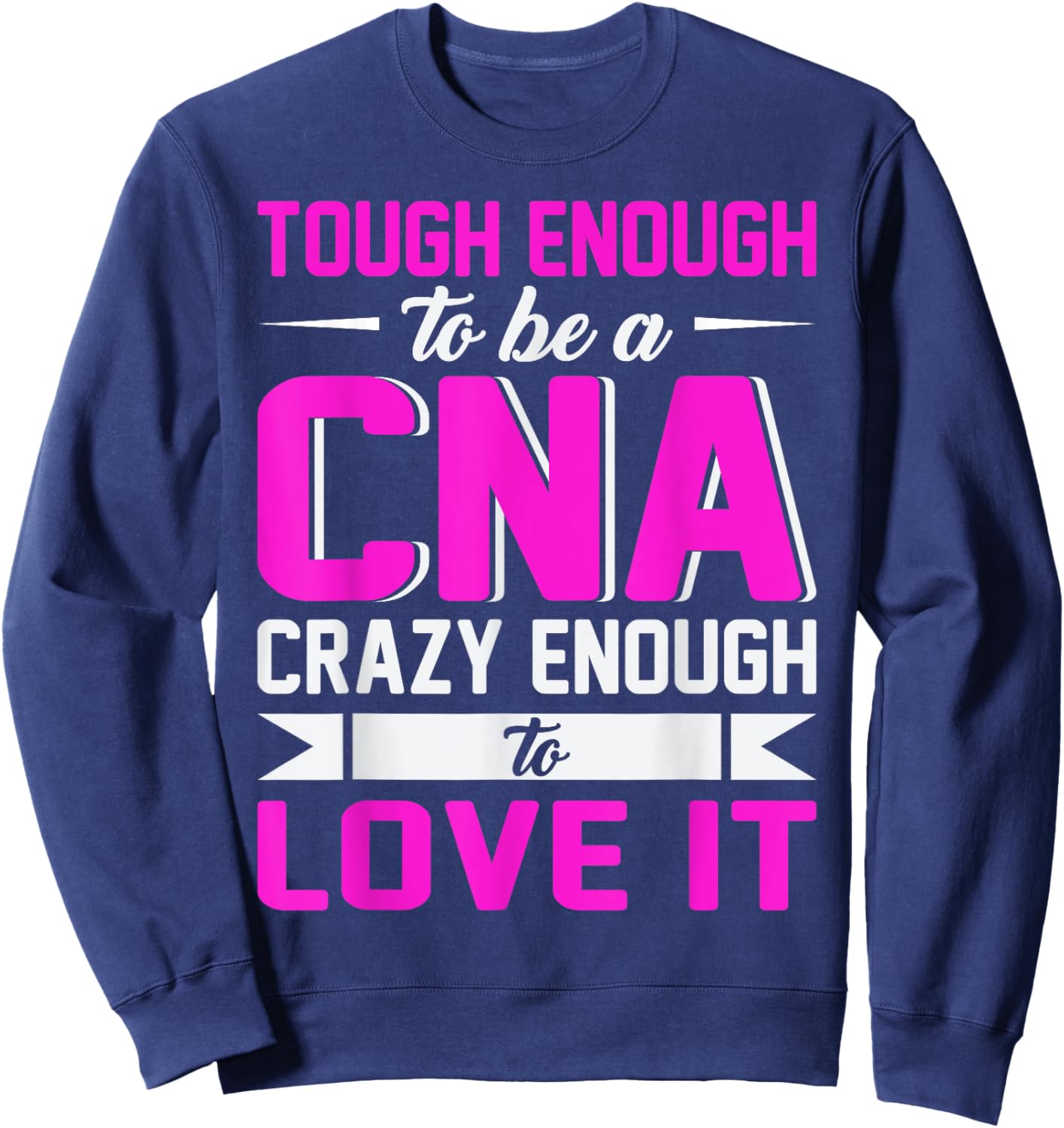 Tough Enough To Be A CNA Crazy Enough To Love It Sweatshirt - Sweatshirt | Navy
