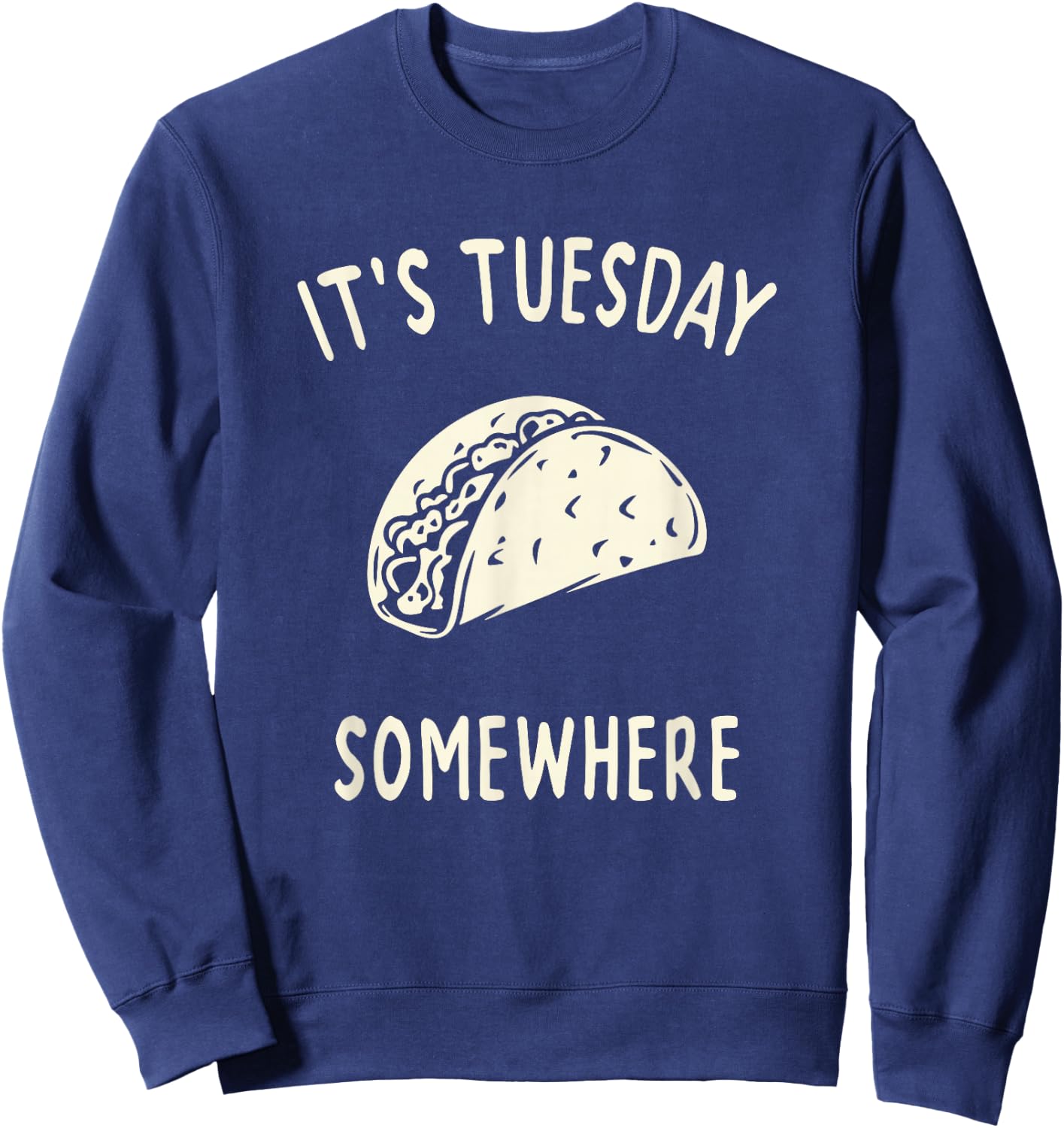 Funny Taco Its Tuesday Somewhere Sweatshirt - Sweatshirt | Navy