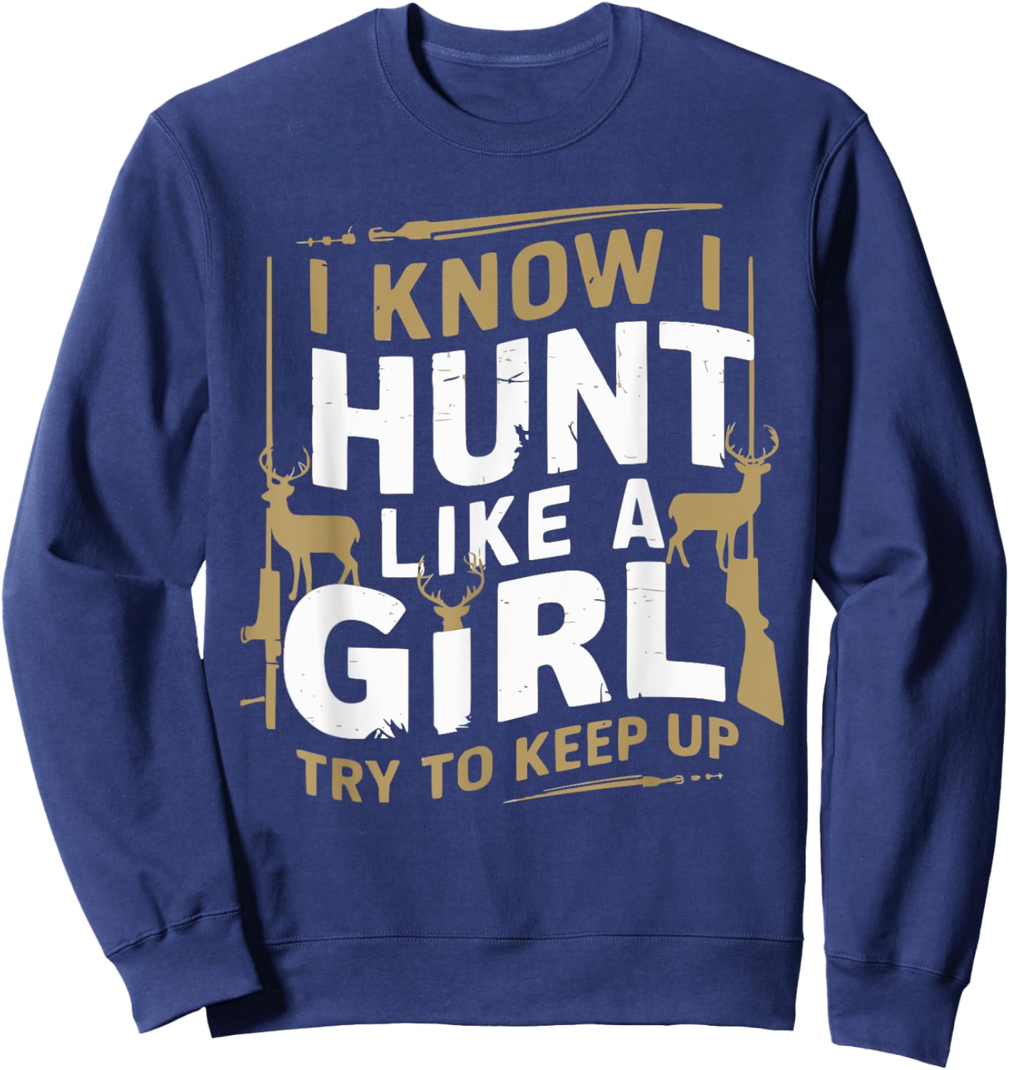 I Know I Hunt Like A Girl Try To Keep Up Funny Hunting Sweatshirt - Sweatshirt | Navy