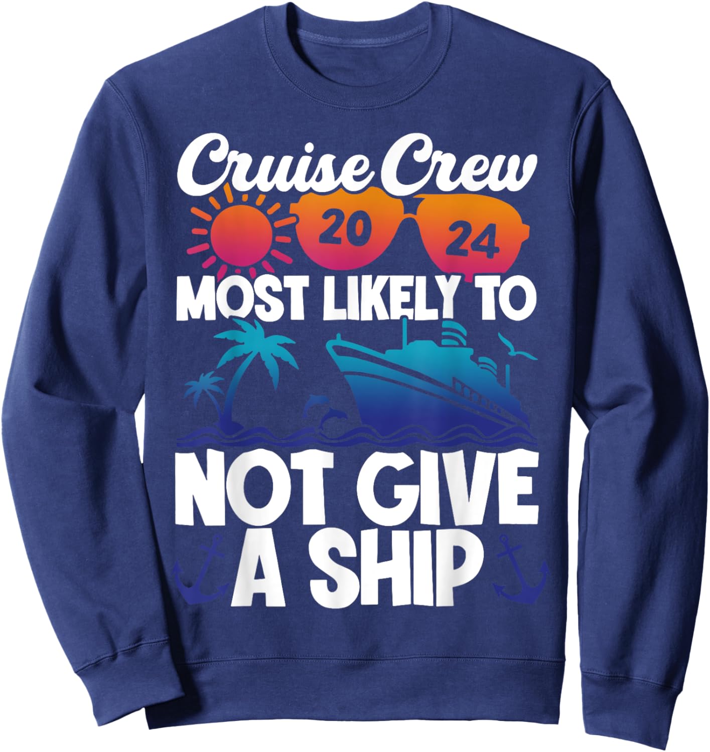 Cruise Crew 2024 Most Likely To Not Give A Ship Sweatshirt - Sweatshirt | Navy
