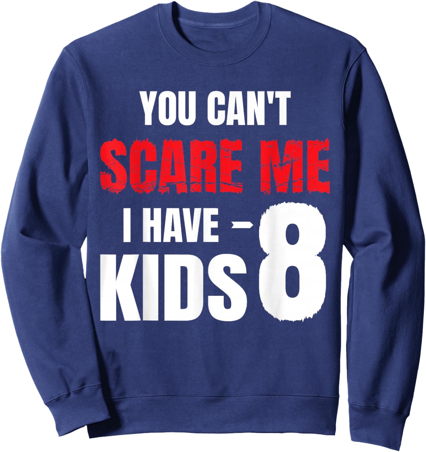 You Can't Scare Me I Have 8 kids, Funny Dad Father Sweatshirt - Sweatshirt | Navy