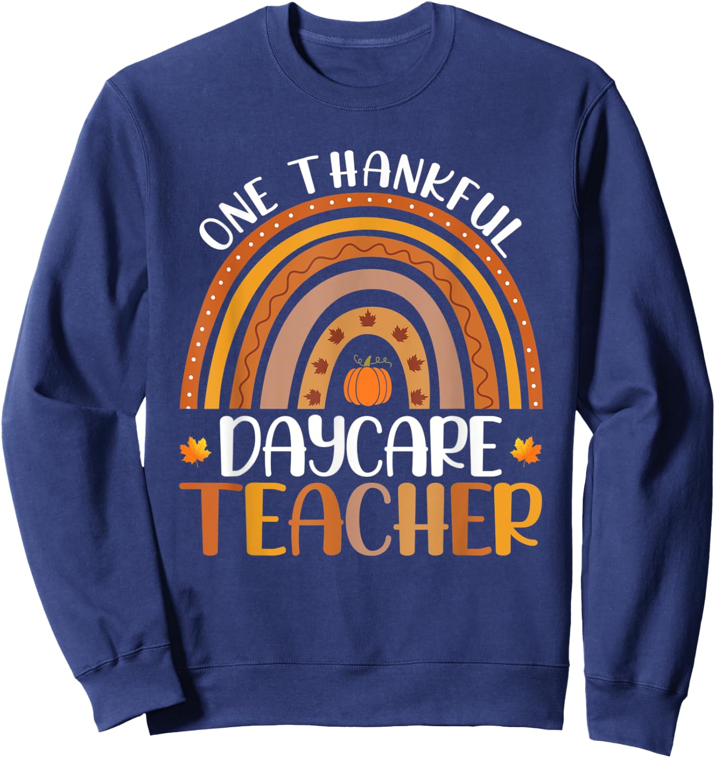 One Thankful Daycare Teacher Fall Rainbow Thanksgiving Day Sweatshirt - Sweatshirt | Navy