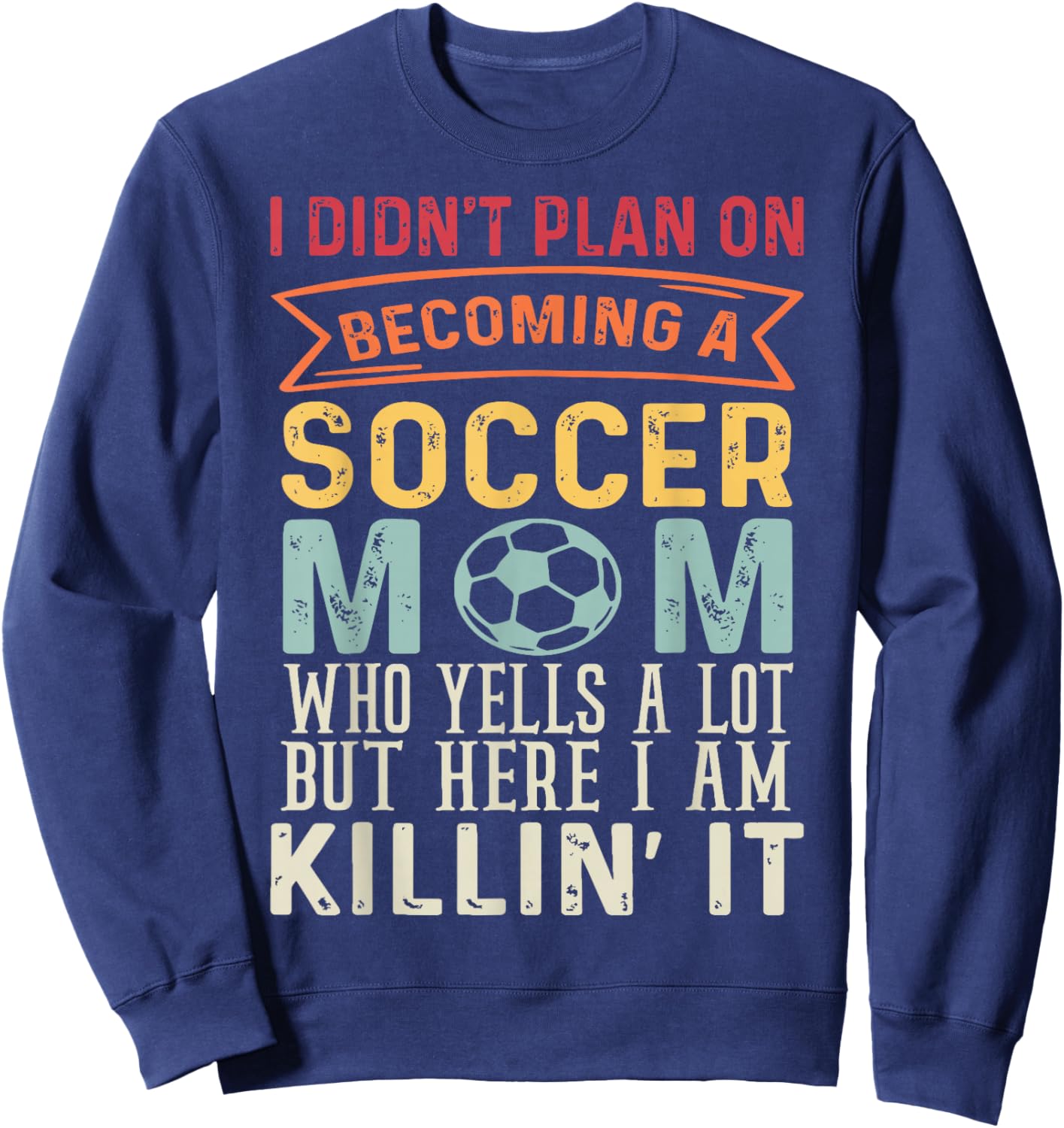 I Didn't Plan On Becoming A Soccer Mom Mothers Day Sweatshirt - Sweatshirt | Navy