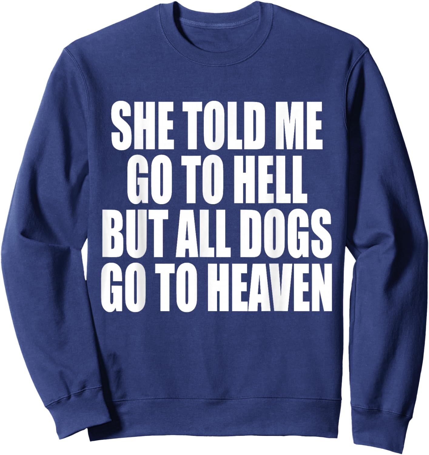 She Told Me Go To Hell But All Dogs Go To Heaven Funny Dog Women Sweatshirt - Sweatshirt | Navy
