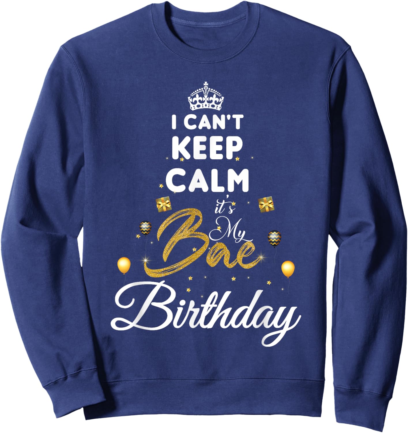 Birthday Girlfriend - I Cant Keep Calm Its My Bae Birthday Sweatshirt - Sweatshirt | Navy