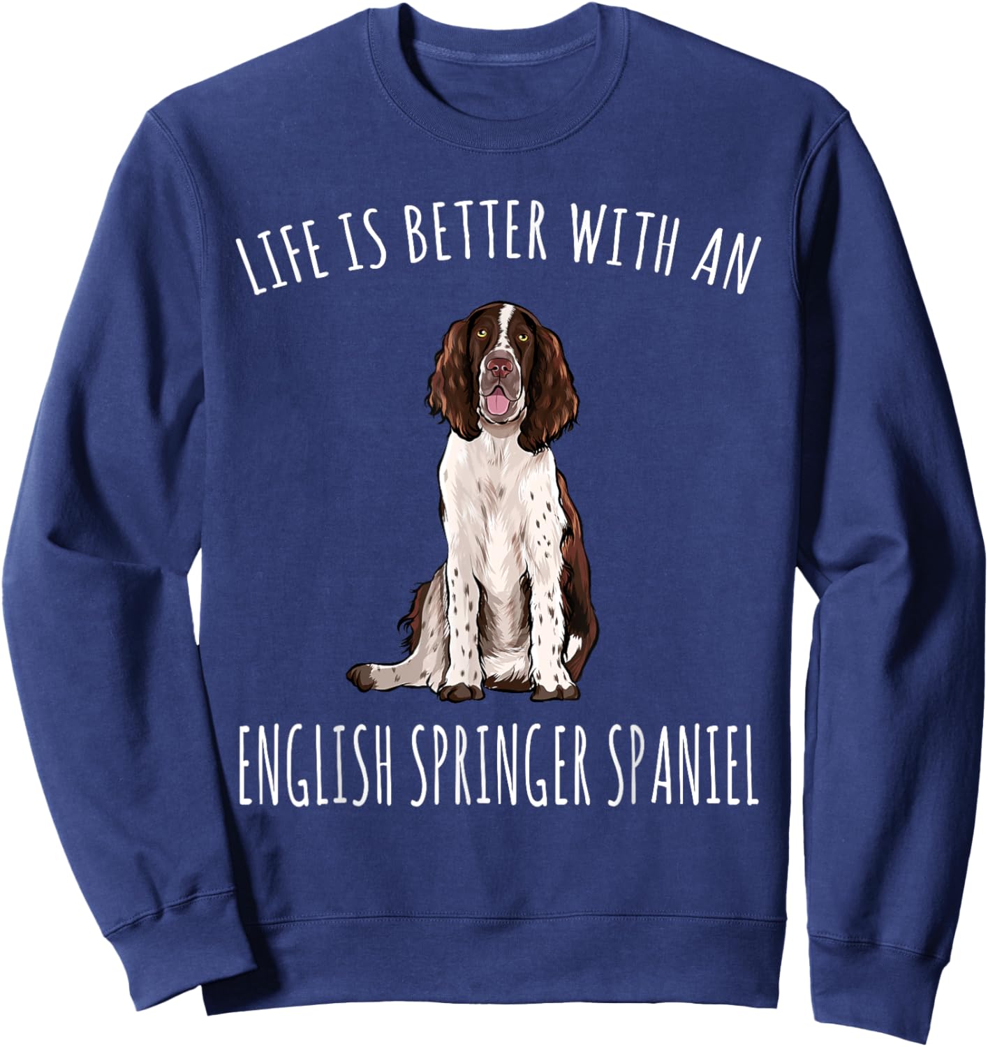 Life Is Better With A English Springer Spaniel Dog Lover Women Sweatshirt - Sweatshirt | Navy