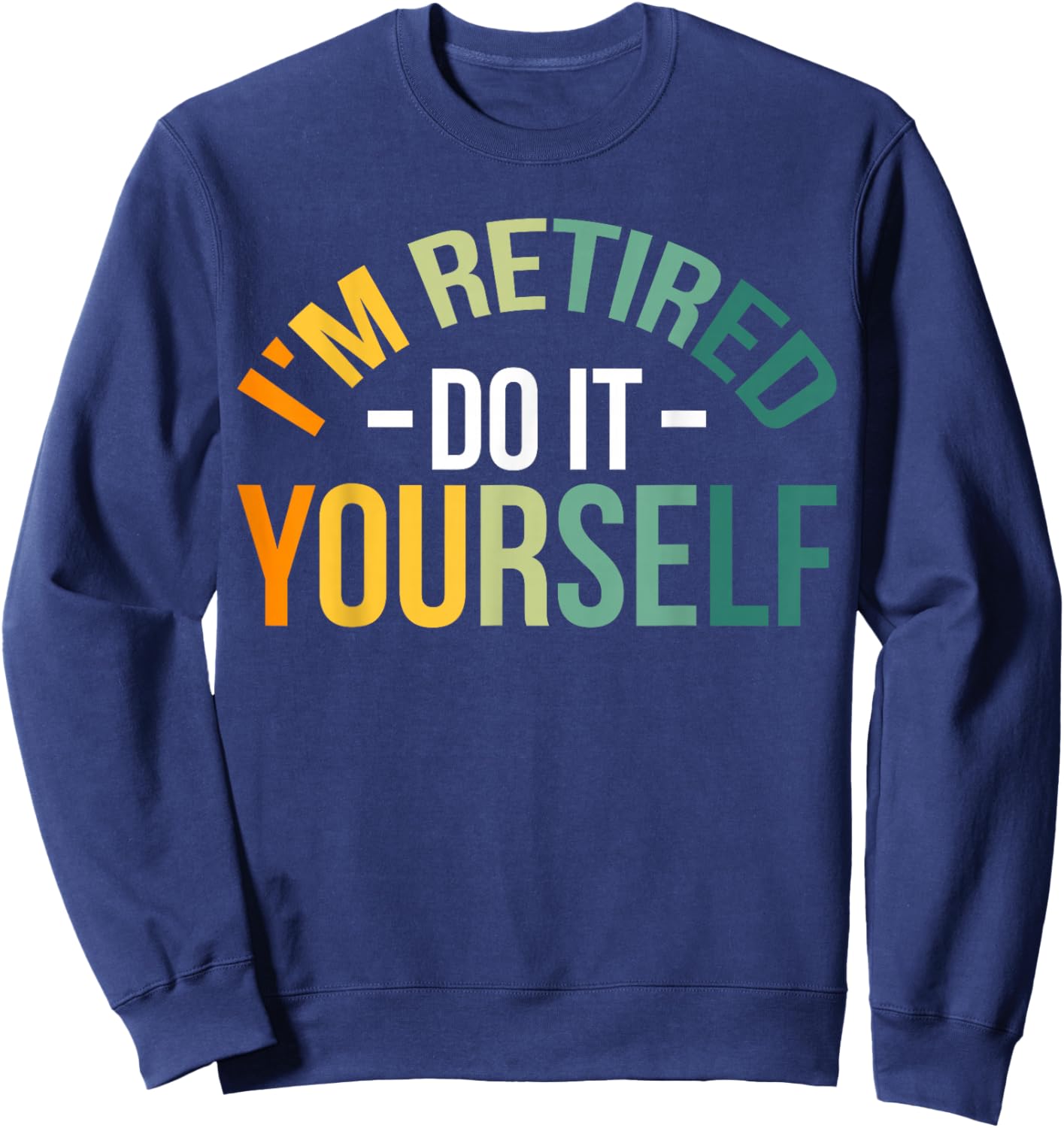 I'm Retired Do It Yourself Sweatshirt - Sweatshirt | Navy