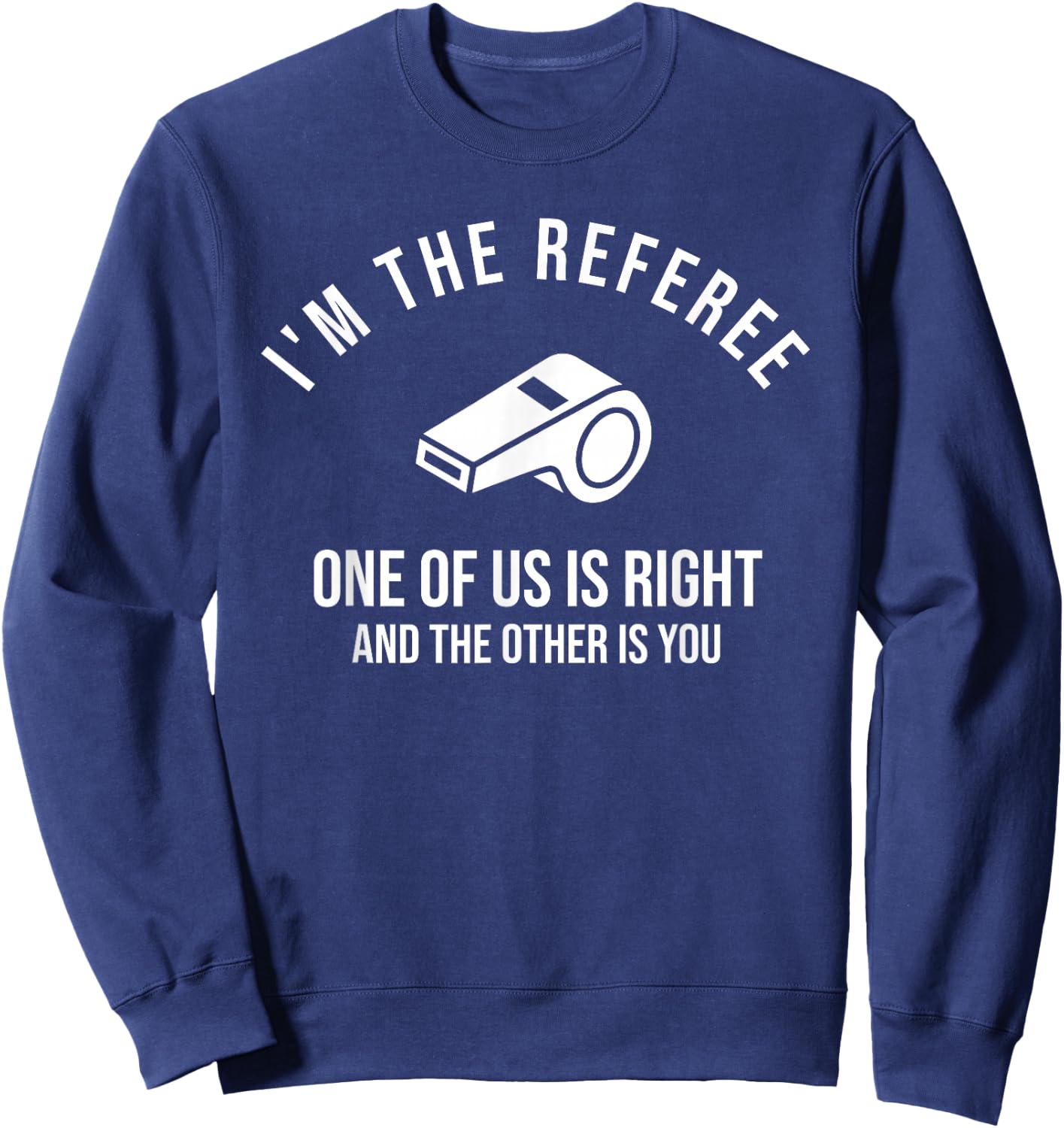 I'm The Referee One of Us is Right Funny Sweatshirt - Sweatshirt | Navy