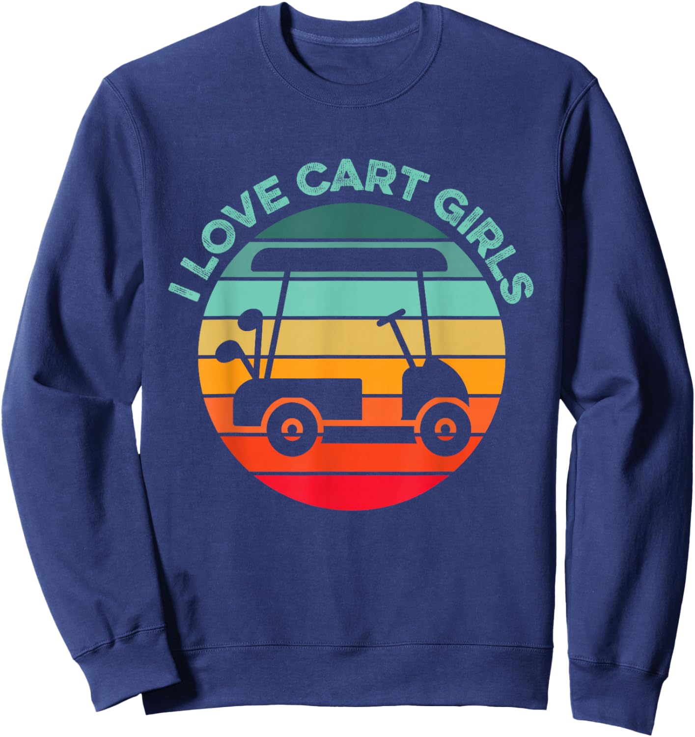 I Love Cart Girls Golfing Humor Funny Golfer Swing Golf Club Sweatshirt - Sweatshirt | Navy