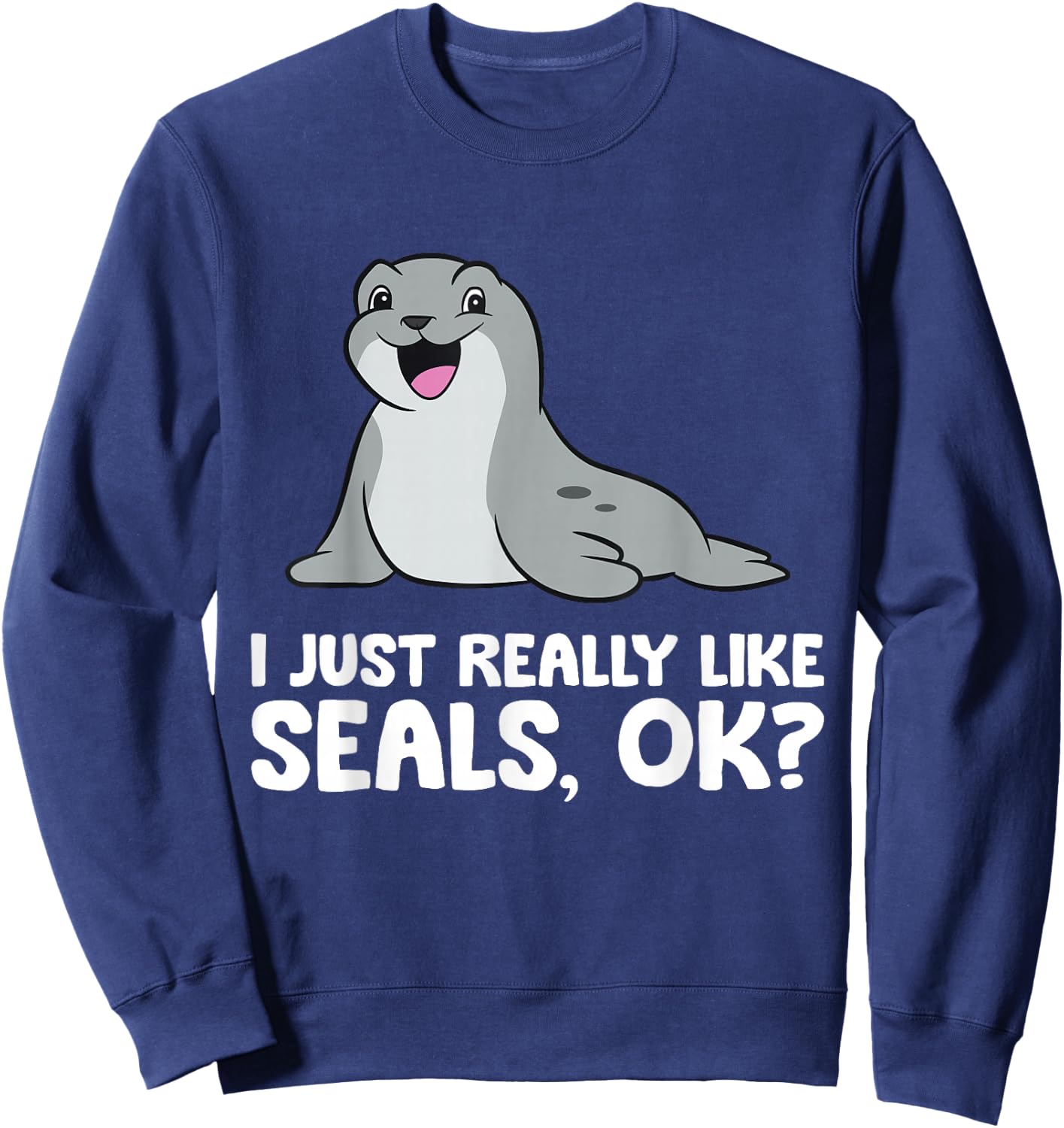 I Just Really Like Seals Ok? Sweatshirt - Sweatshirt | Navy