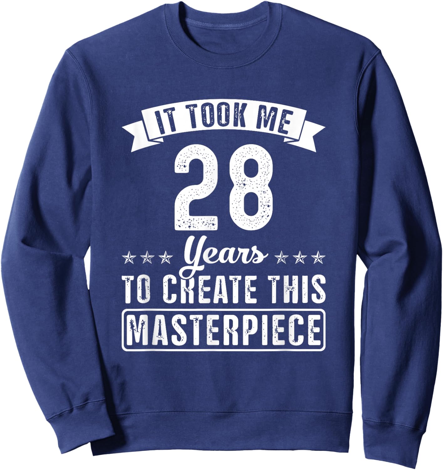It Took Me 28 Years To Create This Masterpiece Funny Saying Sweatshirt - Sweatshirt | Navy