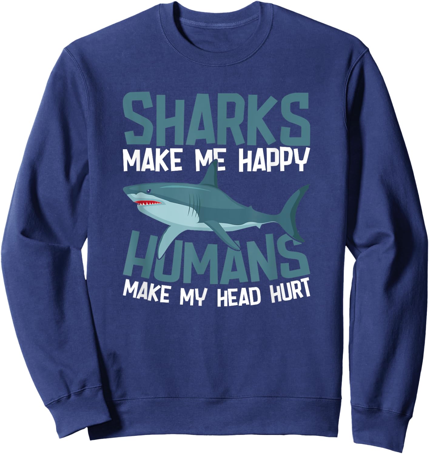 Sharks Make Me Happy Humans Make My Head Hurt Sweatshirt - Sweatshirt | Navy