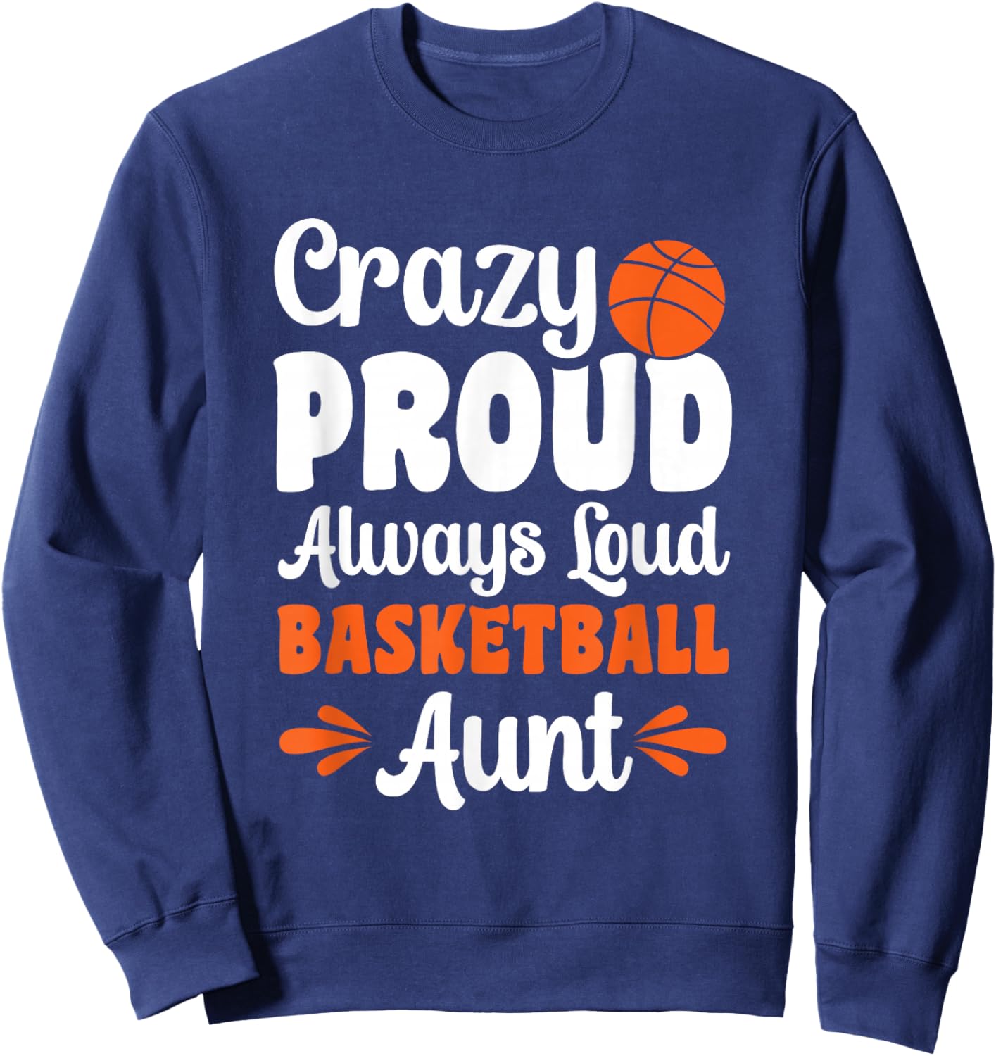 Crazy Proud Always Loud Basketball Aunt Sweatshirt - Sweatshirt | Navy