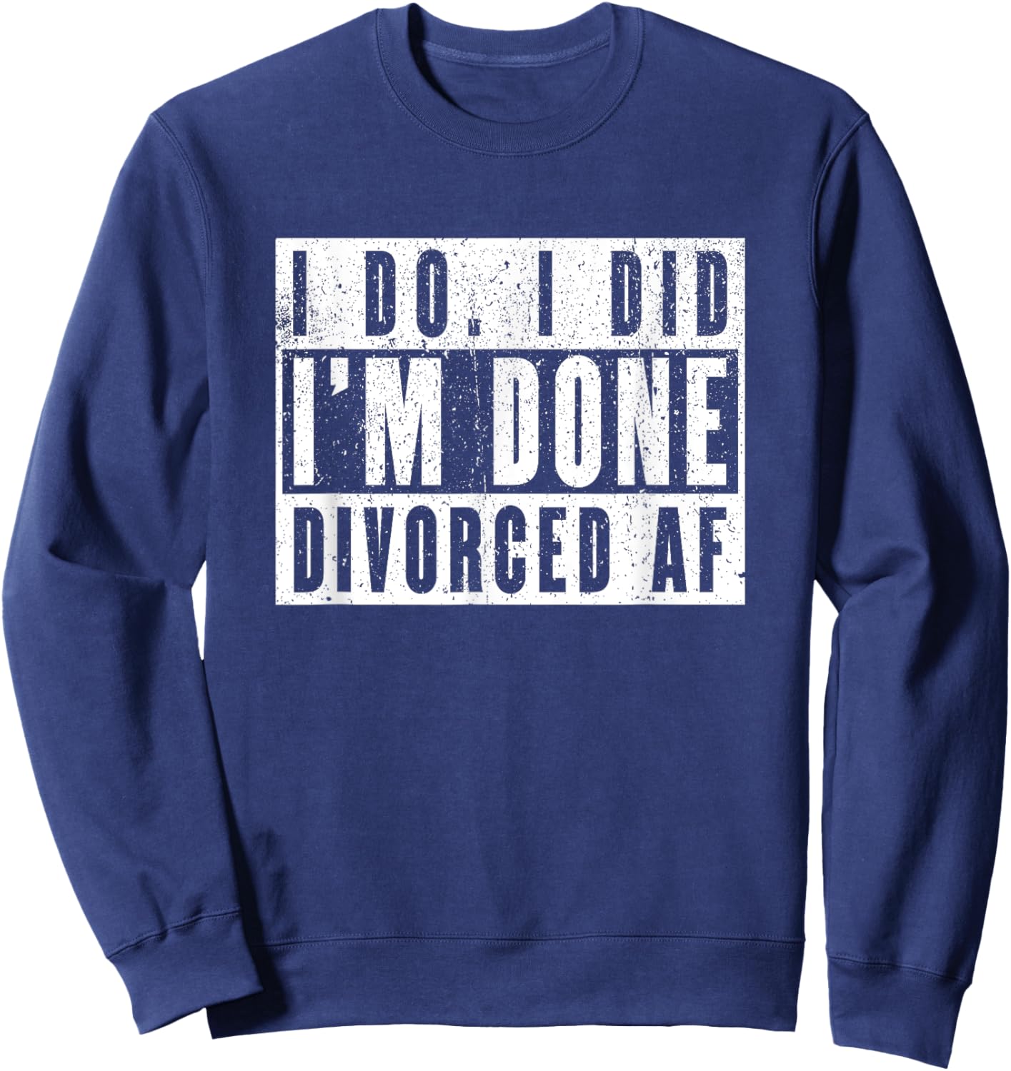 I Do I Did I'm Done. Divorced AF Sweatshirt - Sweatshirt | Navy