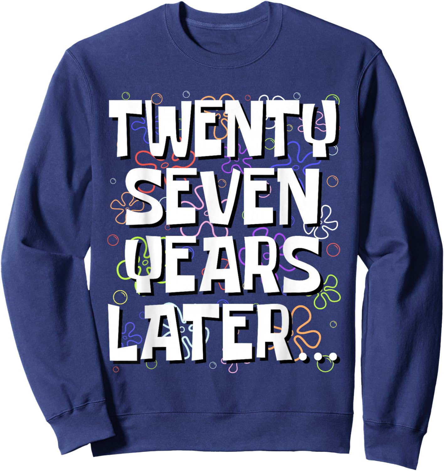 Twenty Seven Years Later Funny 27 Year Old 27th Birthday Sweatshirt - Sweatshirt | Navy