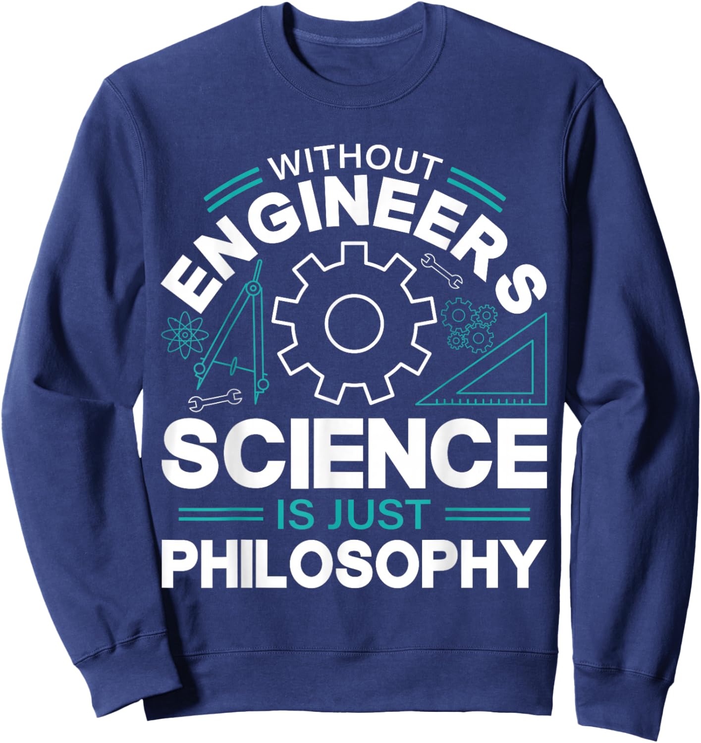 Without Engineers Science Is Just Philosophy Sweatshirt - Sweatshirt | Navy