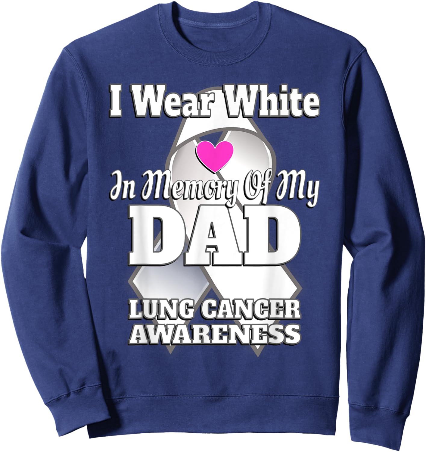 I Wear White In Memory Of My Dad Lung Cancer Awareness Sweatshirt - Sweatshirt | Navy