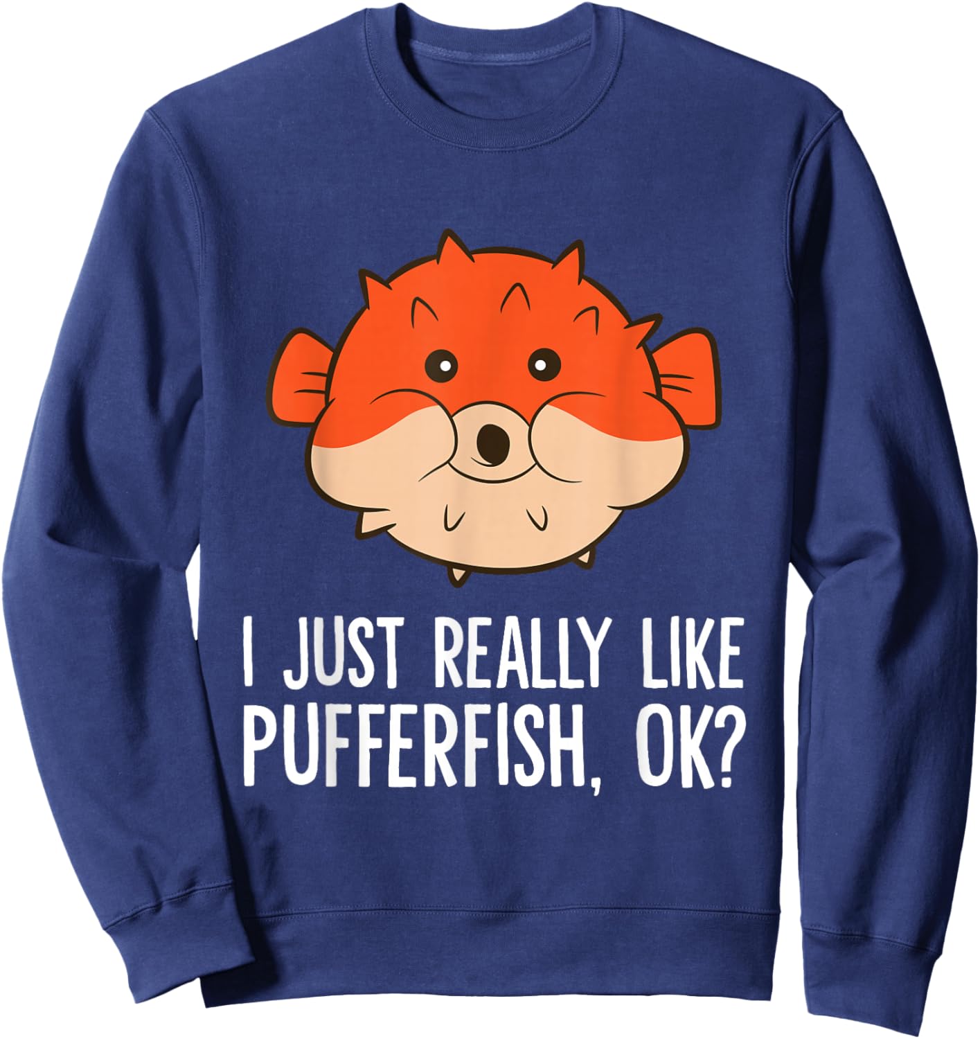 I Just Really Like Pufferfish, Ok? Cute Puffer Fish Sweatshirt - Sweatshirt | Navy
