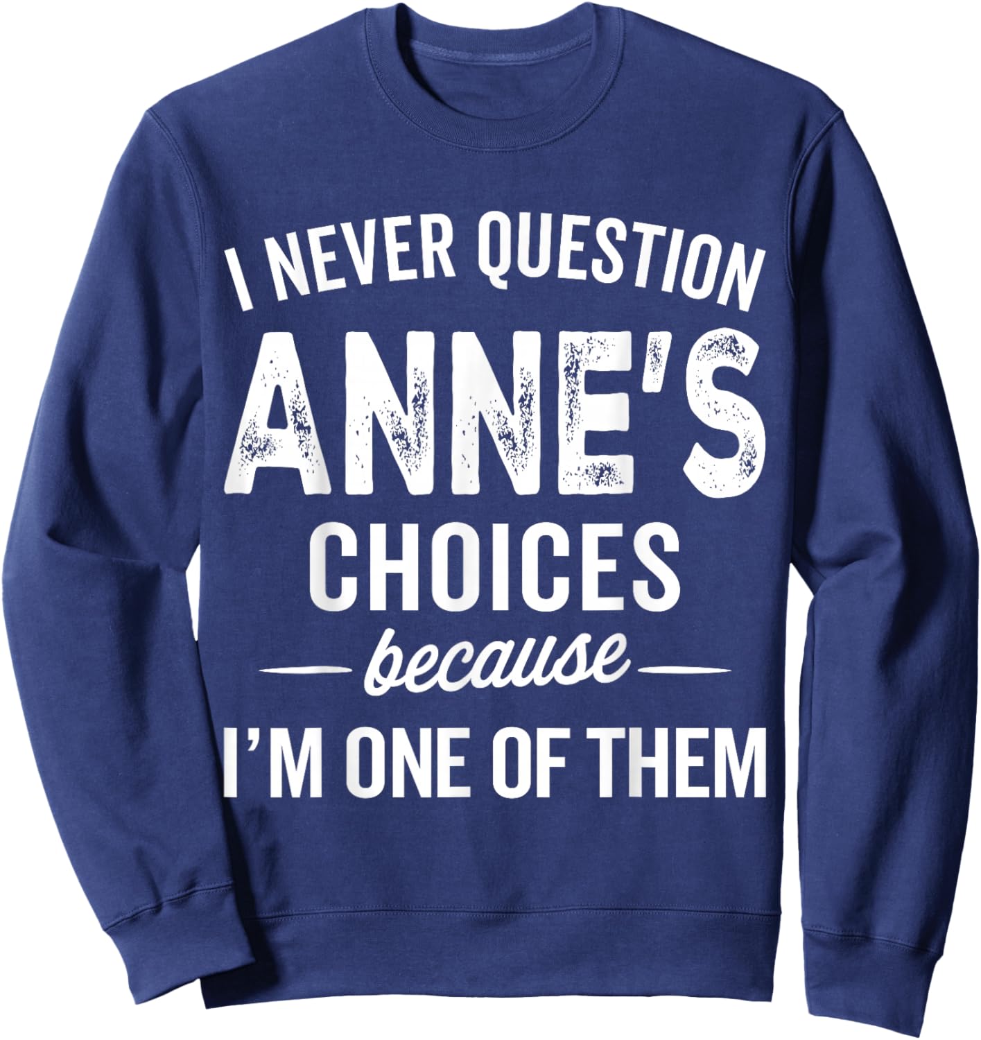 I Never Question Anne’s Choices - Anne Personalized Name Sweatshirt - Sweatshirt | Navy