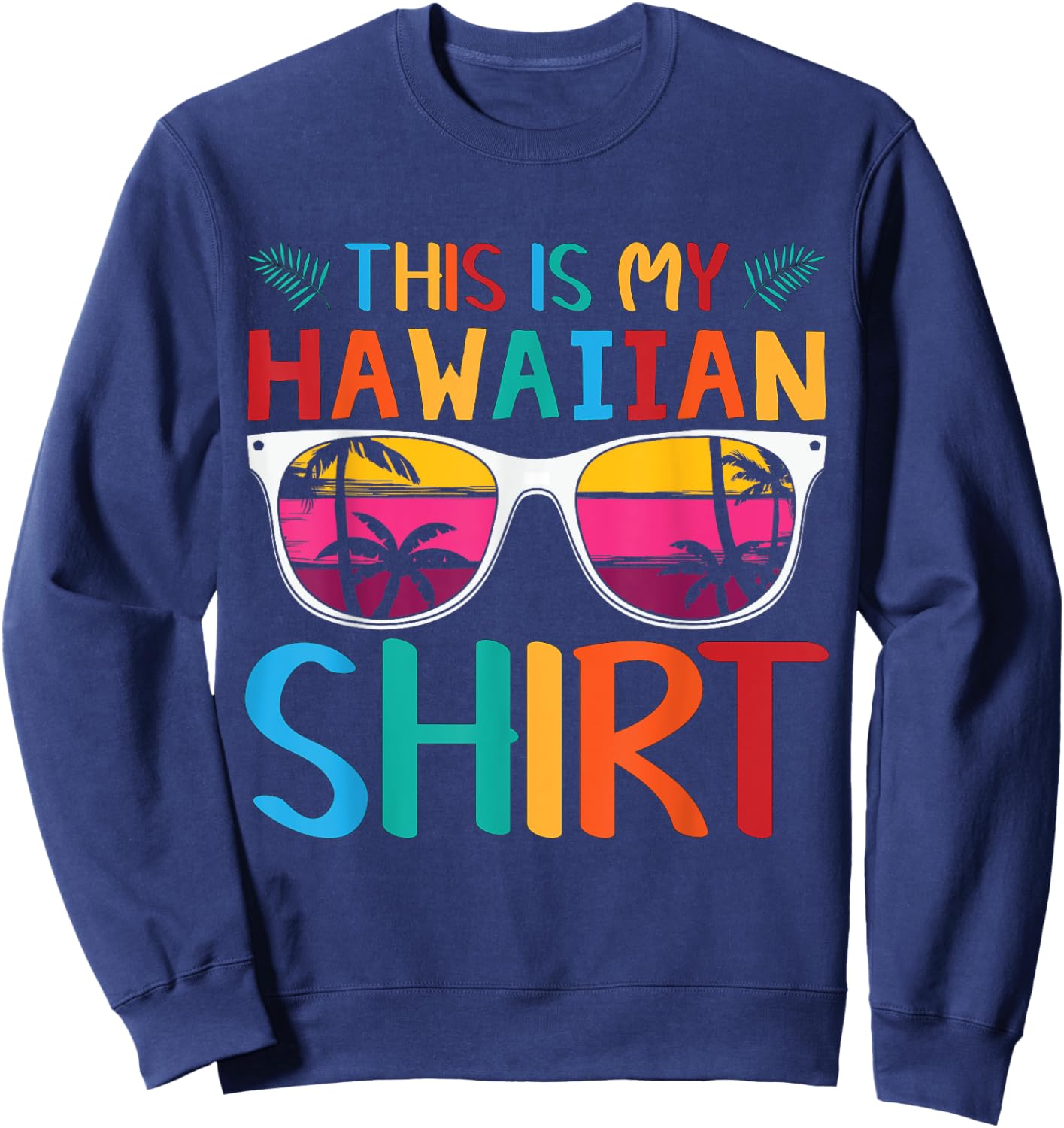 This Is My Hawaiian Shirt Palm Sunglasses Aloha Hawaii Sweatshirt - Sweatshirt | Navy