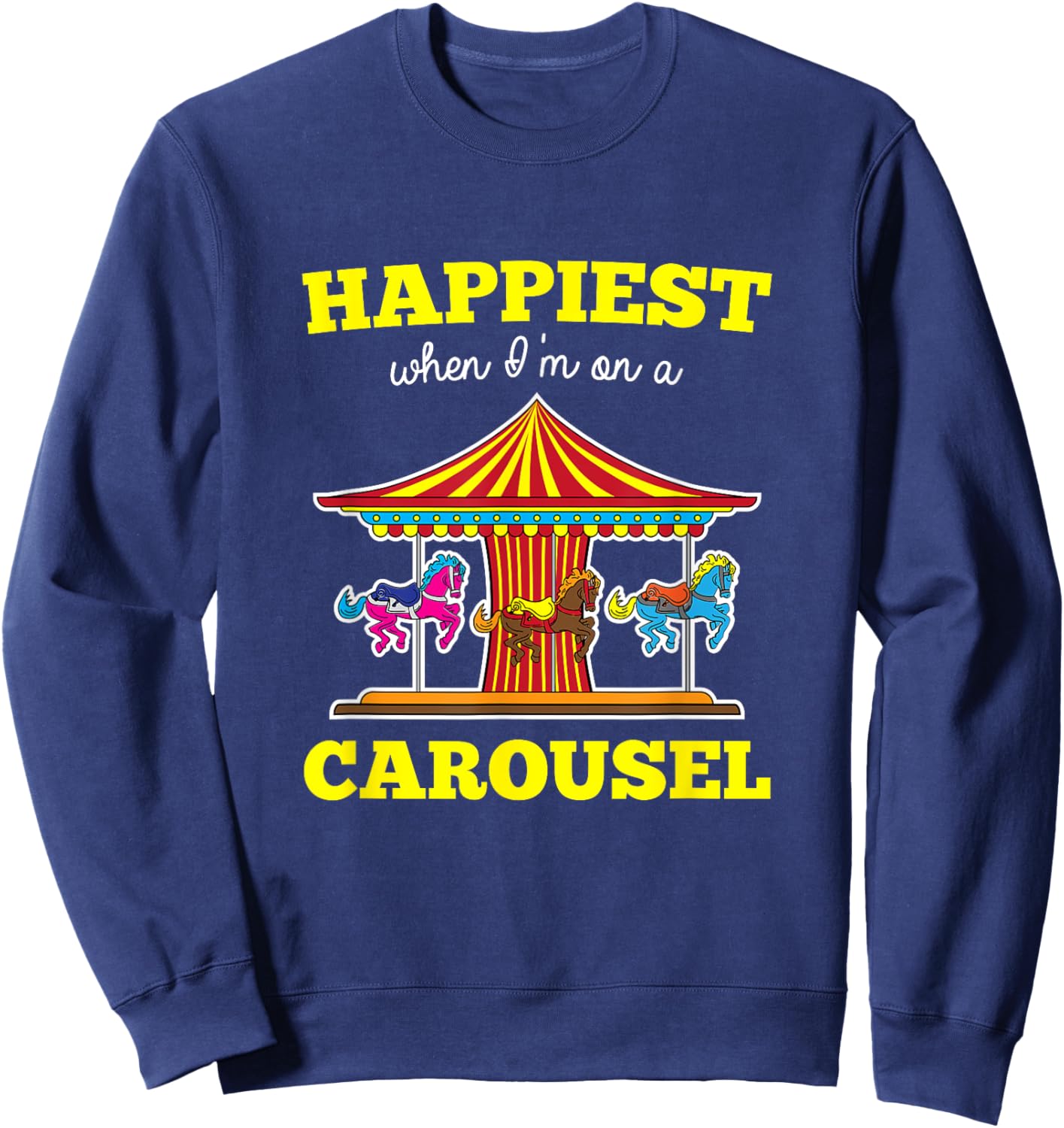 Happiest When I'm On A Carousel Quote Merry-Go-Round Ride Sweatshirt - Sweatshirt | Navy