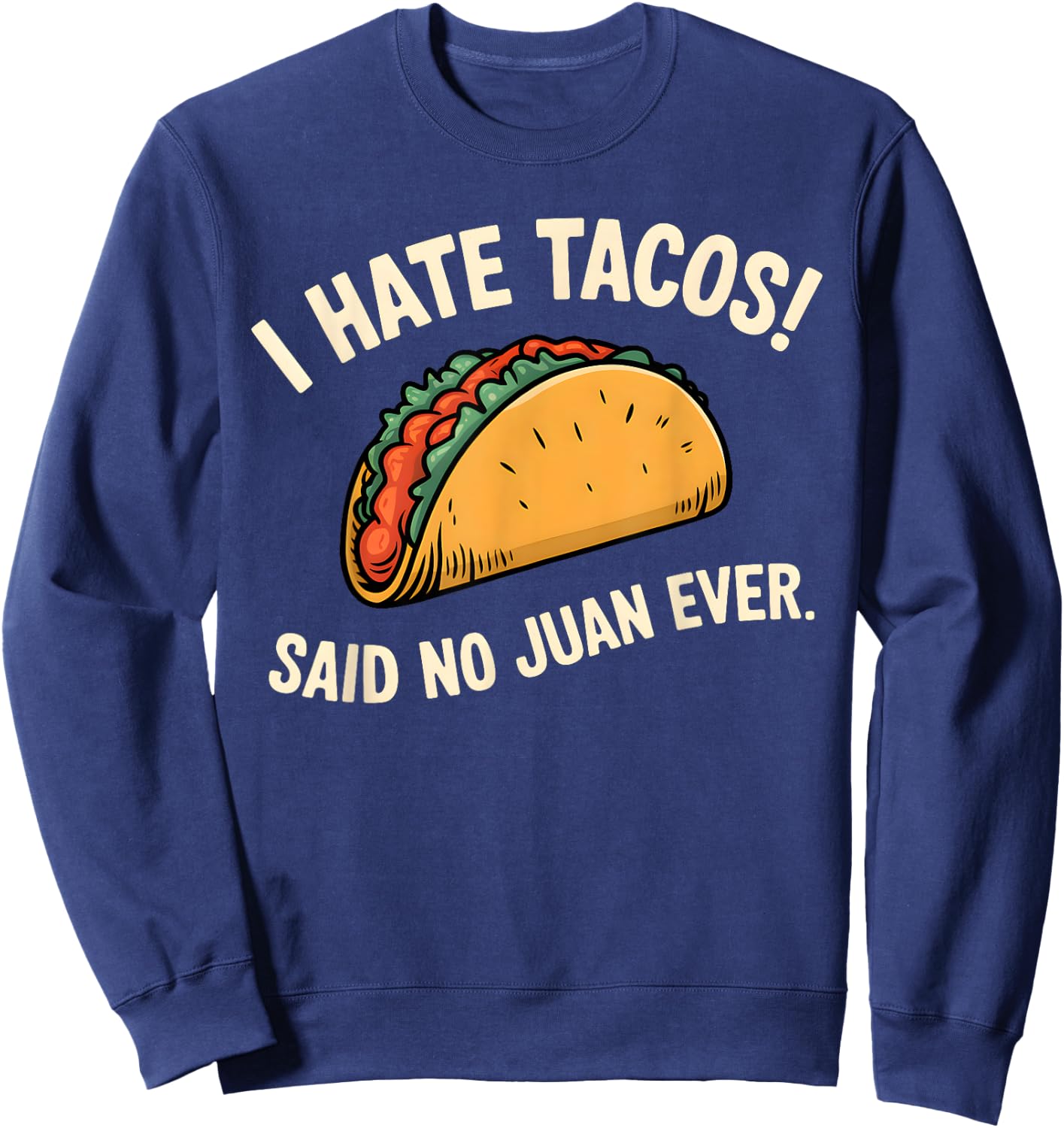 I Hate Tacos Said No Juan Ever Sweatshirt - Sweatshirt | Navy
