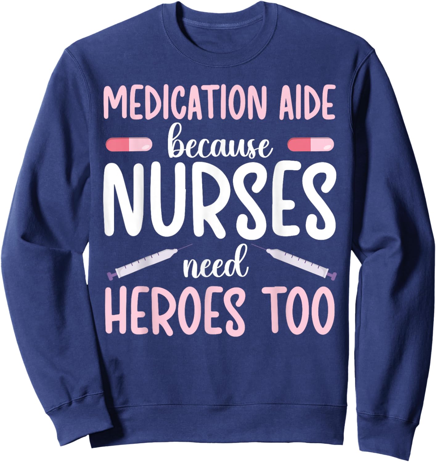 Medication Aide Nurses Need Heroes Med Aide Medication Aides Sweatshirt - Sweatshirt | Navy