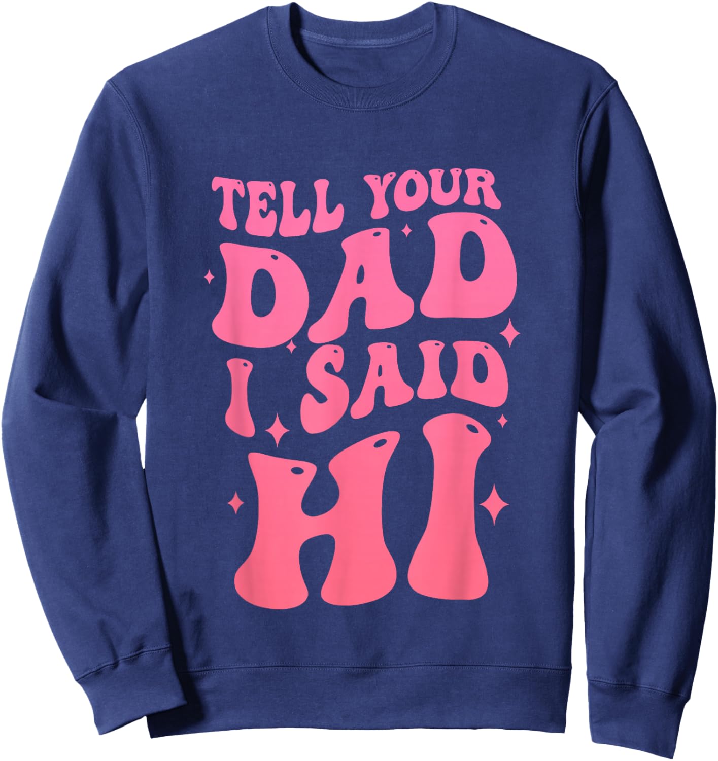 Tell Your Dad I Said Hi Quote Sweatshirt - Sweatshirt | Navy