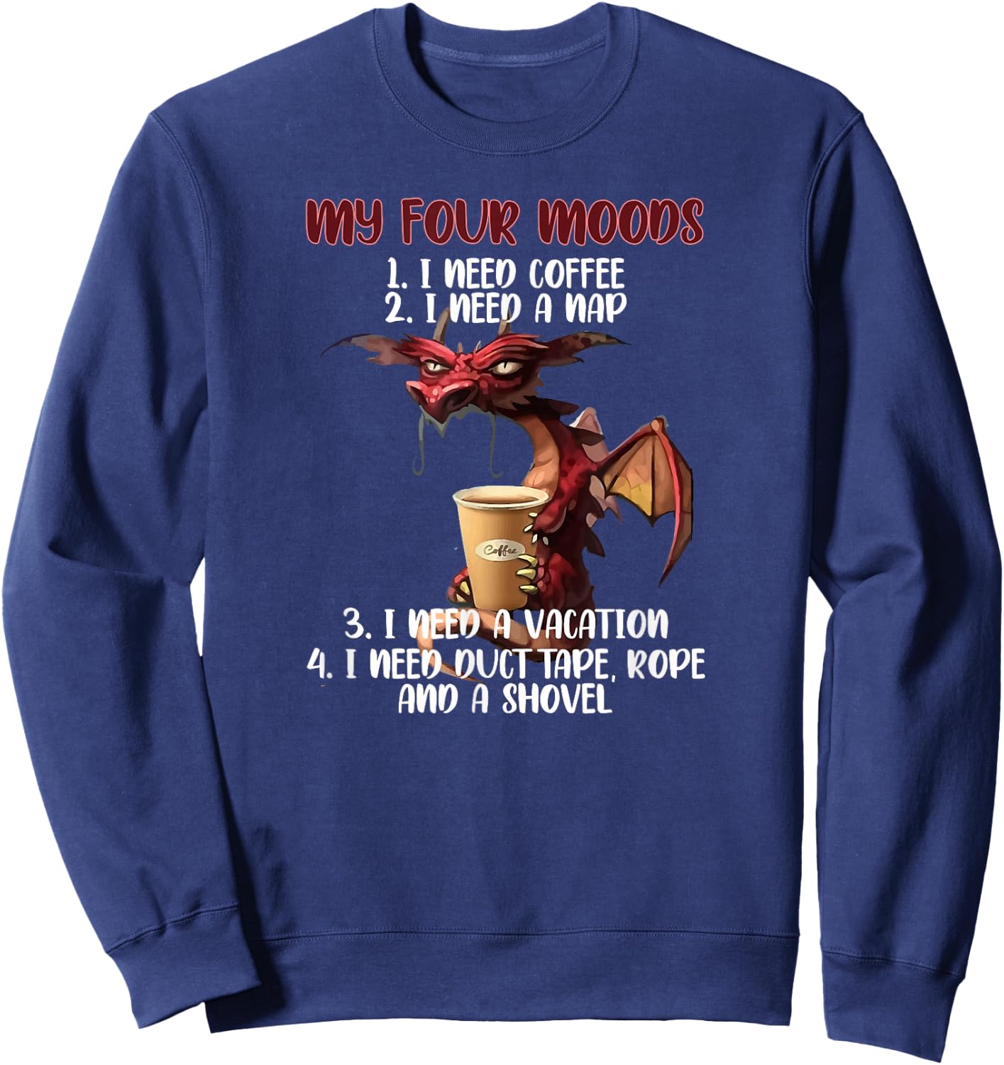 My Four Moods I Need Coffee I Need A Nap Dragon Coffee Lover Sweatshirt - Sweatshirt | Navy