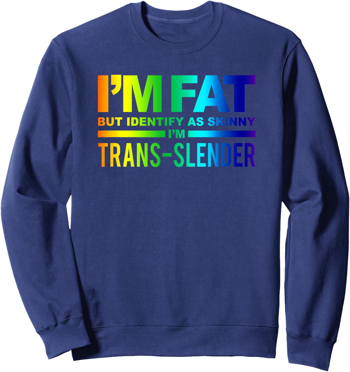 I'm Fat But Identify As Skinny I'm Trans-Slender Sweatshirt - Sweatshirt | Navy