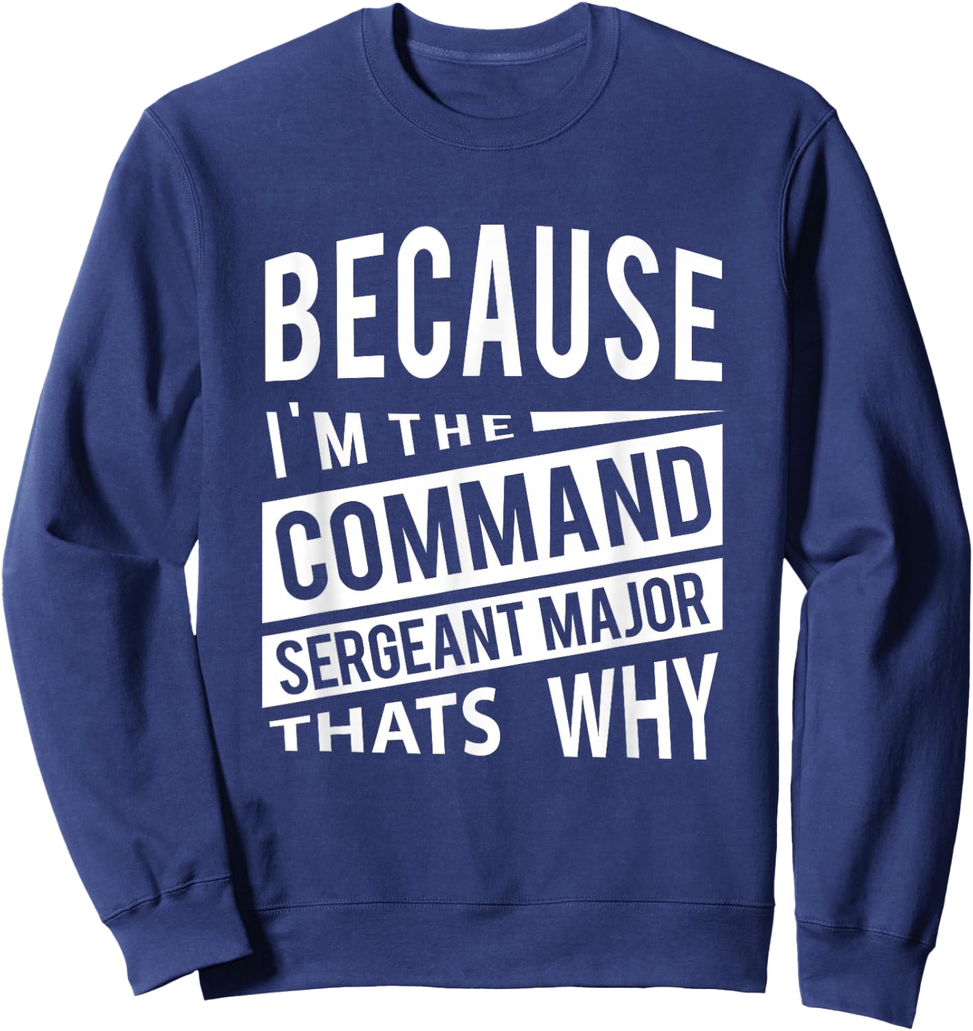 Because I'm The Command Sergeant Major CSM - That's Why NCO Sweatshirt - Sweatshirt | Navy