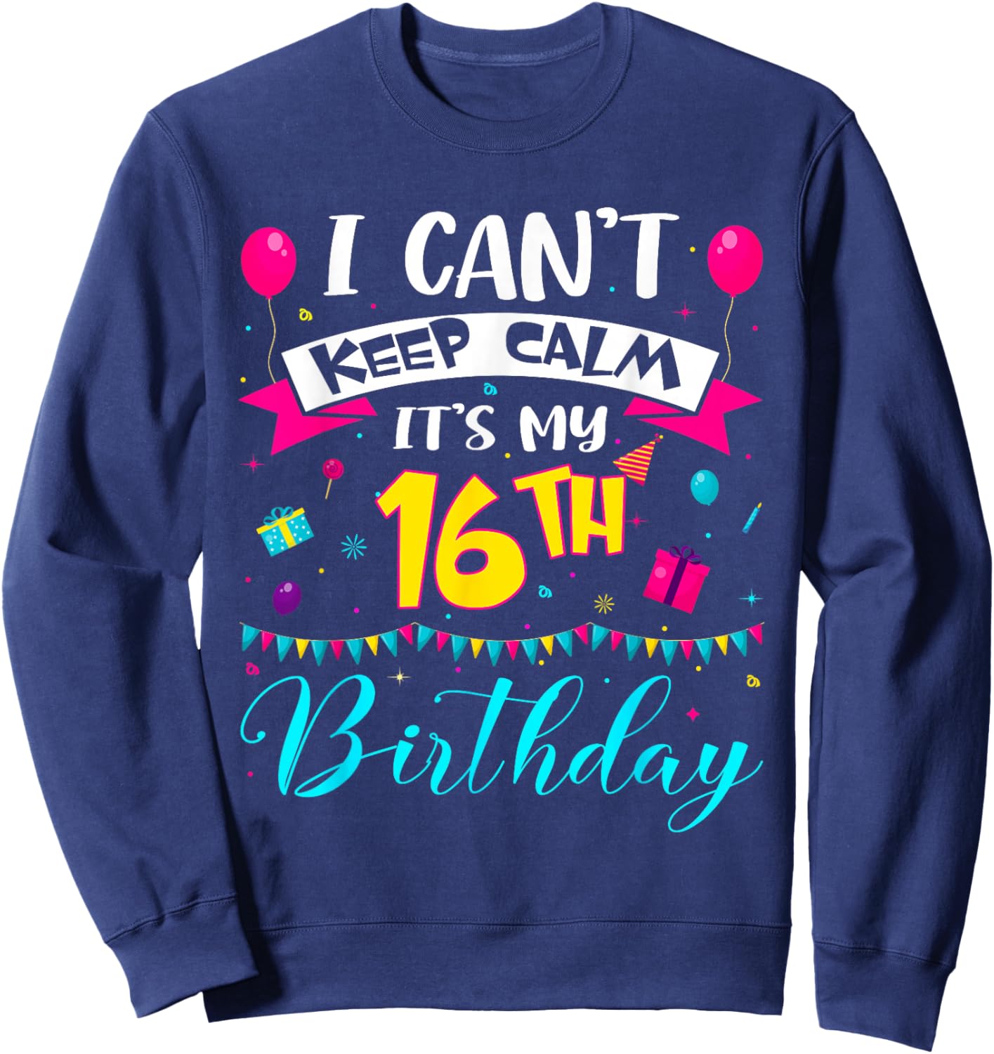 I Can't Keep Calm It's My 16th Birthday 16 Year Old Gifts Sweatshirt - Sweatshirt | Navy