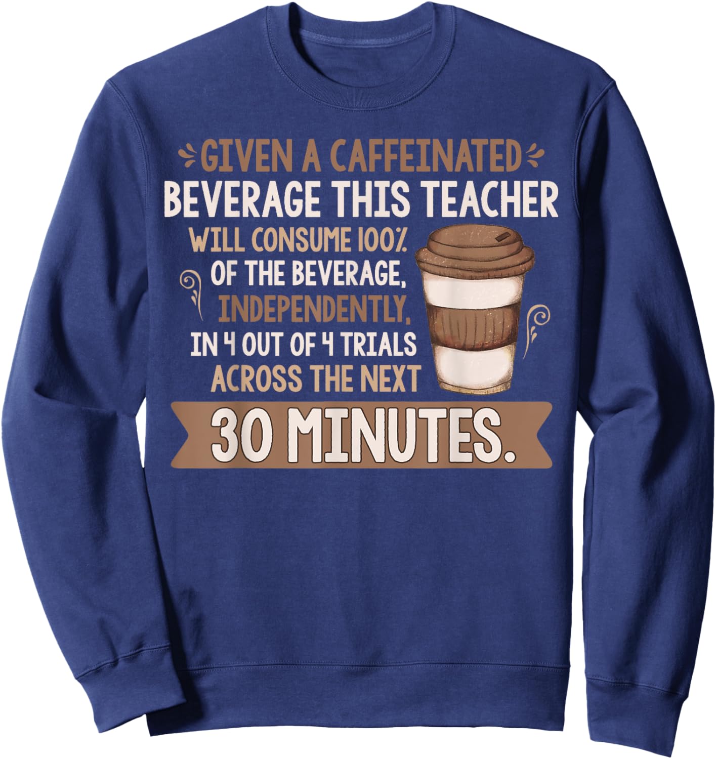 Given A Caffeinated Beverage This Teacher Will Consume Women Sweatshirt - Sweatshirt | Navy
