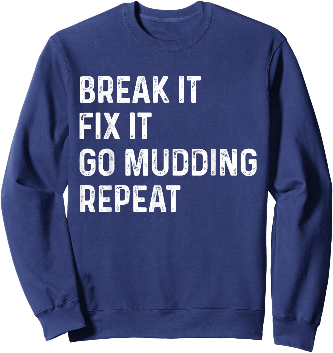 Break It Fix It Go Mudding Repeat ATV Bike Truck Mud Bogging Sweatshirt - Sweatshirt | Navy