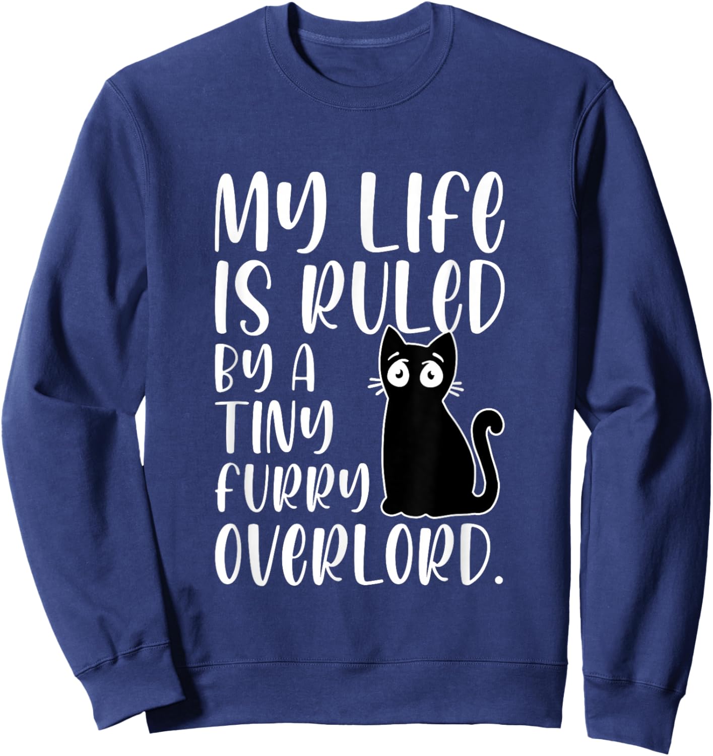 My Life Is Ruled By A Tiny Furry Overlord Cat Lover Funny Sweatshirt - Sweatshirt | Navy