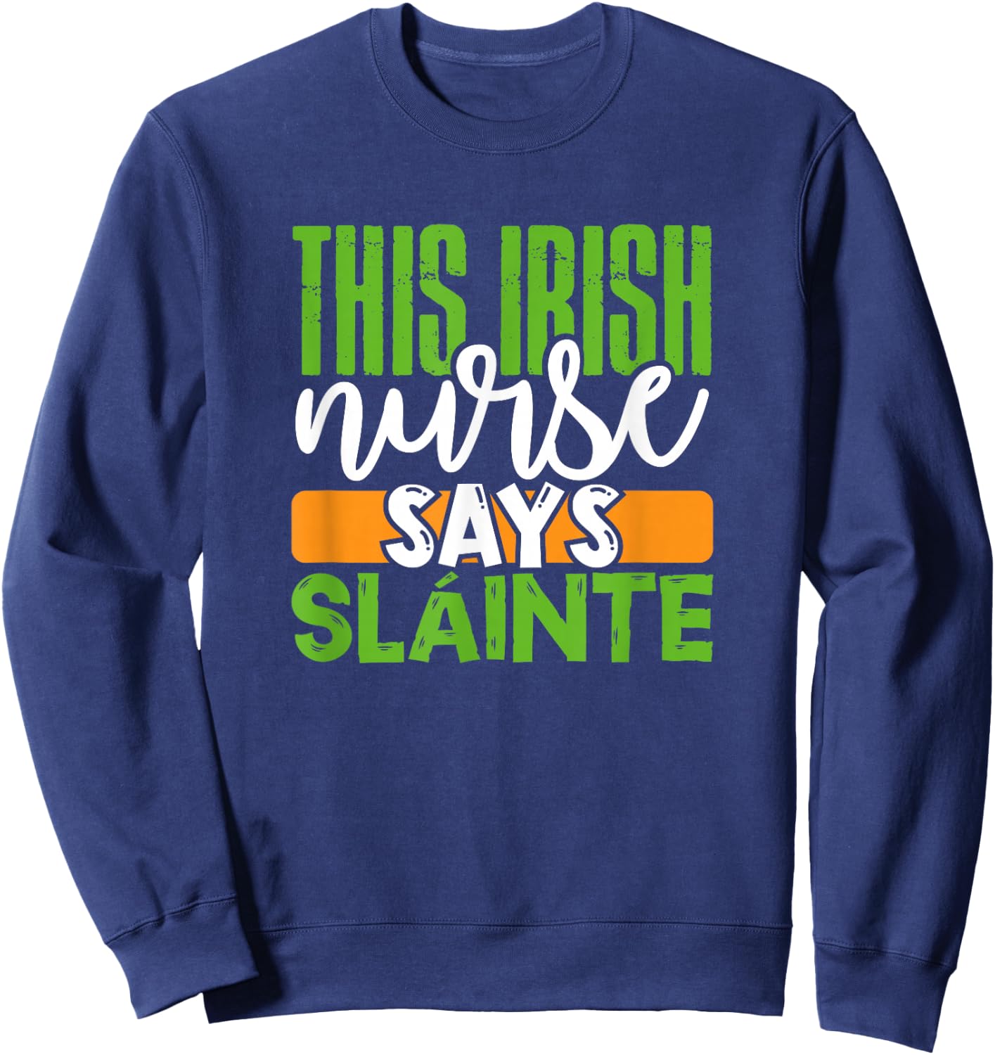 St. Patrick's Day Irish Nurse Slainte Cute Men Women Gift Sweatshirt - Sweatshirt | Navy