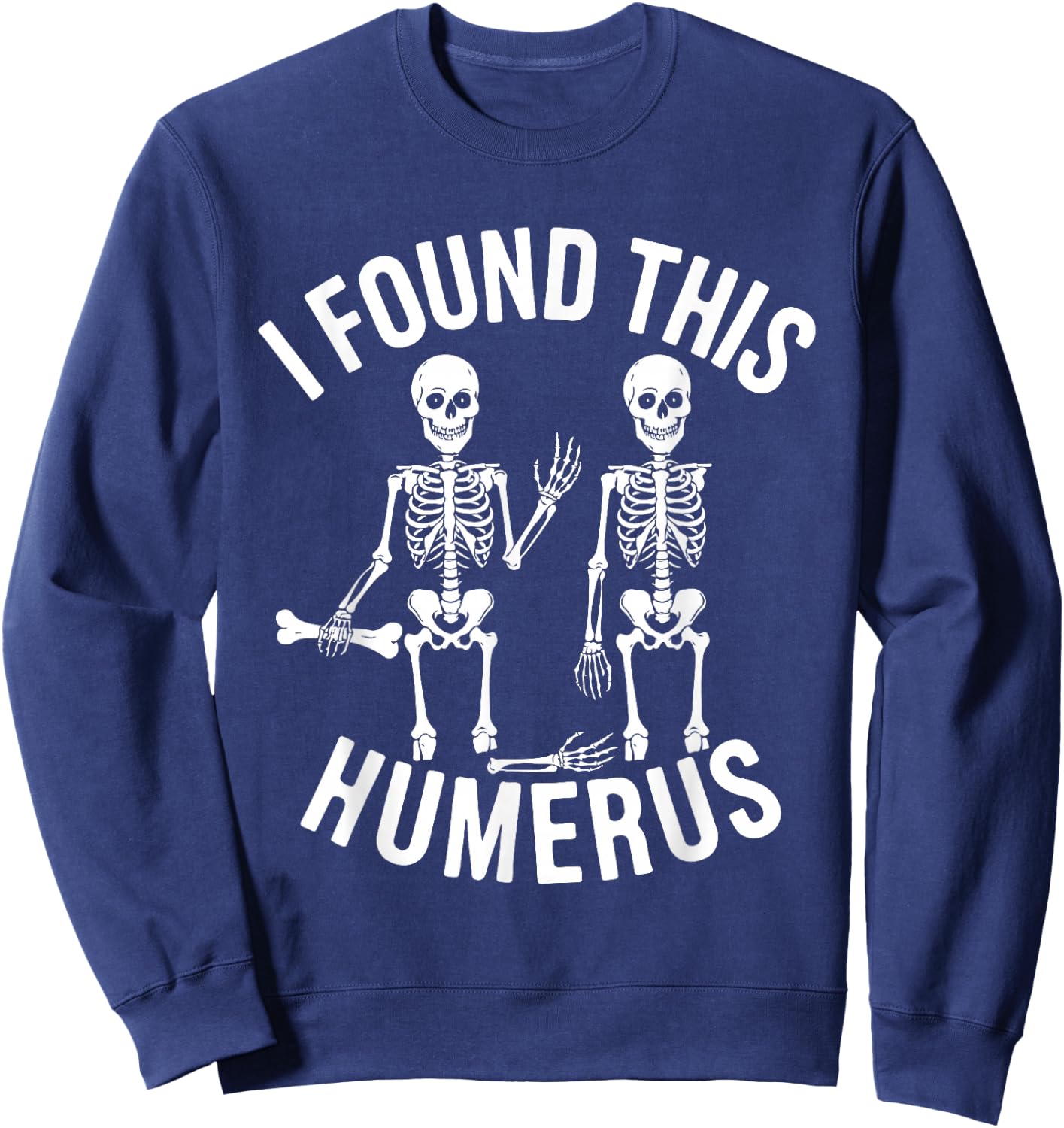 Halloween Skeleton I Found Humerus Funny Costume Men Women Sweatshirt - Sweatshirt | Navy