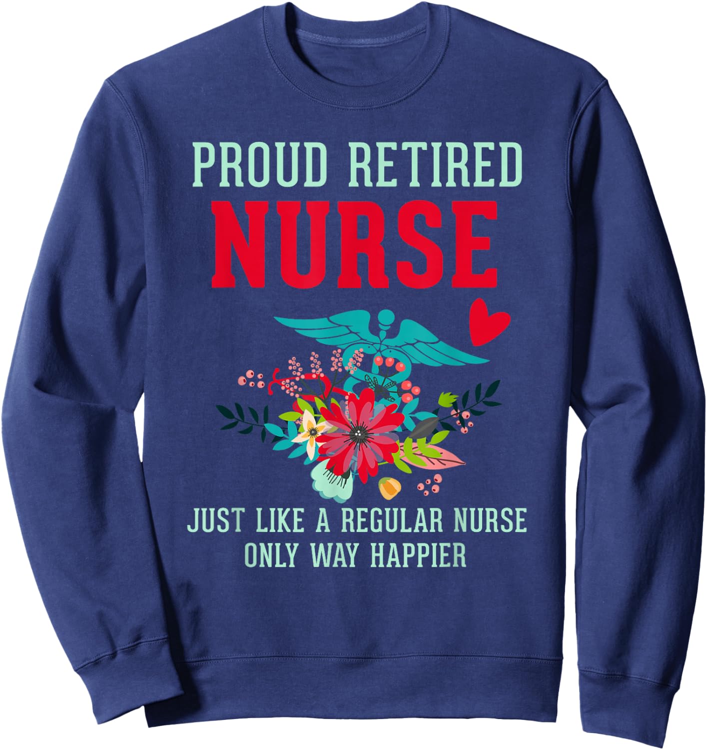 Retired Nurse Gifts Just Like Regular Nurse Only Way Happier Sweatshirt - Sweatshirt | Navy