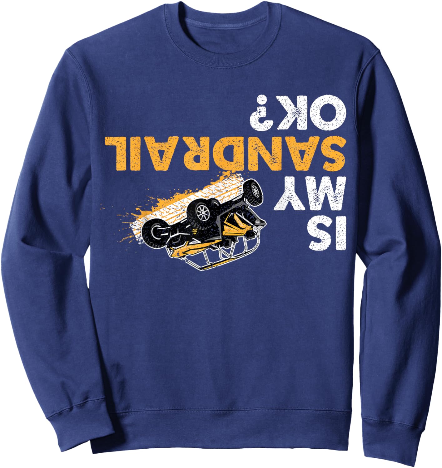 Is My Sandrail Ok? Funny Upside Down Sand Rail Driver Sweatshirt - Sweatshirt | Navy