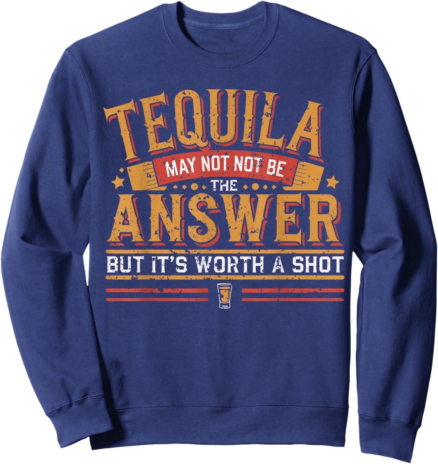 Tequila May Not Be The Answer But It's Worth A Shot Sweatshirt - Sweatshirt | Navy