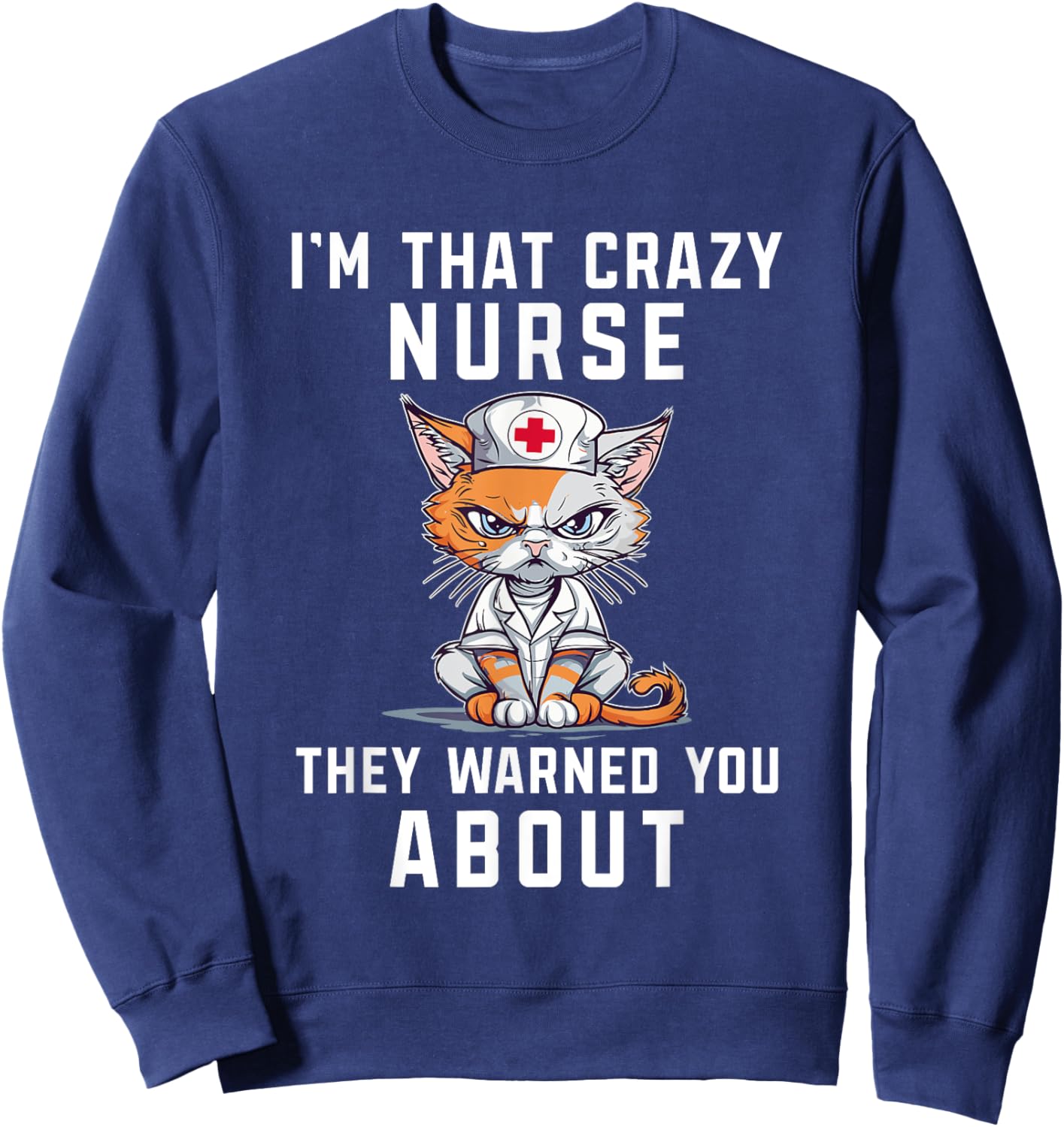 I'm Crazy Nurse They Warned You About Funny Health Worker Sweatshirt - Sweatshirt | Navy