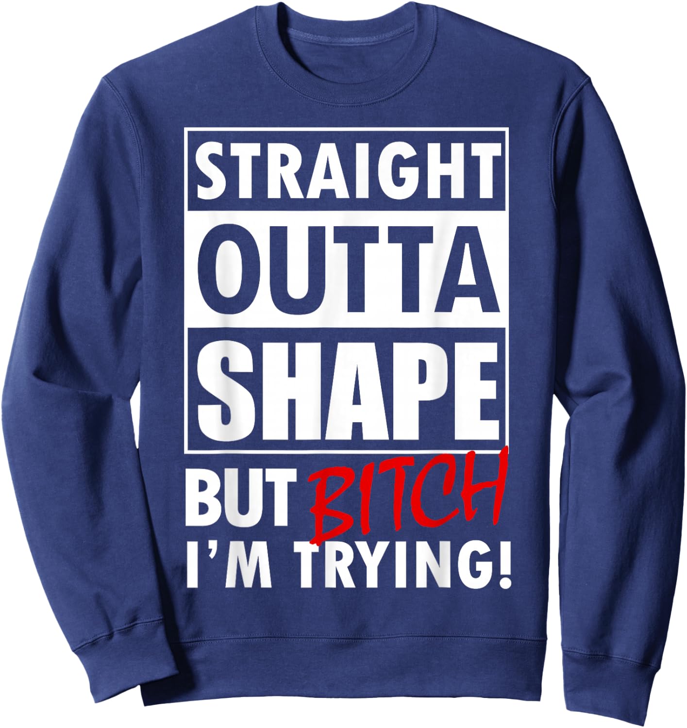 Straight Outta Shape But Bitch I'm Trying Fitness Sweatshirt - Sweatshirt | Navy