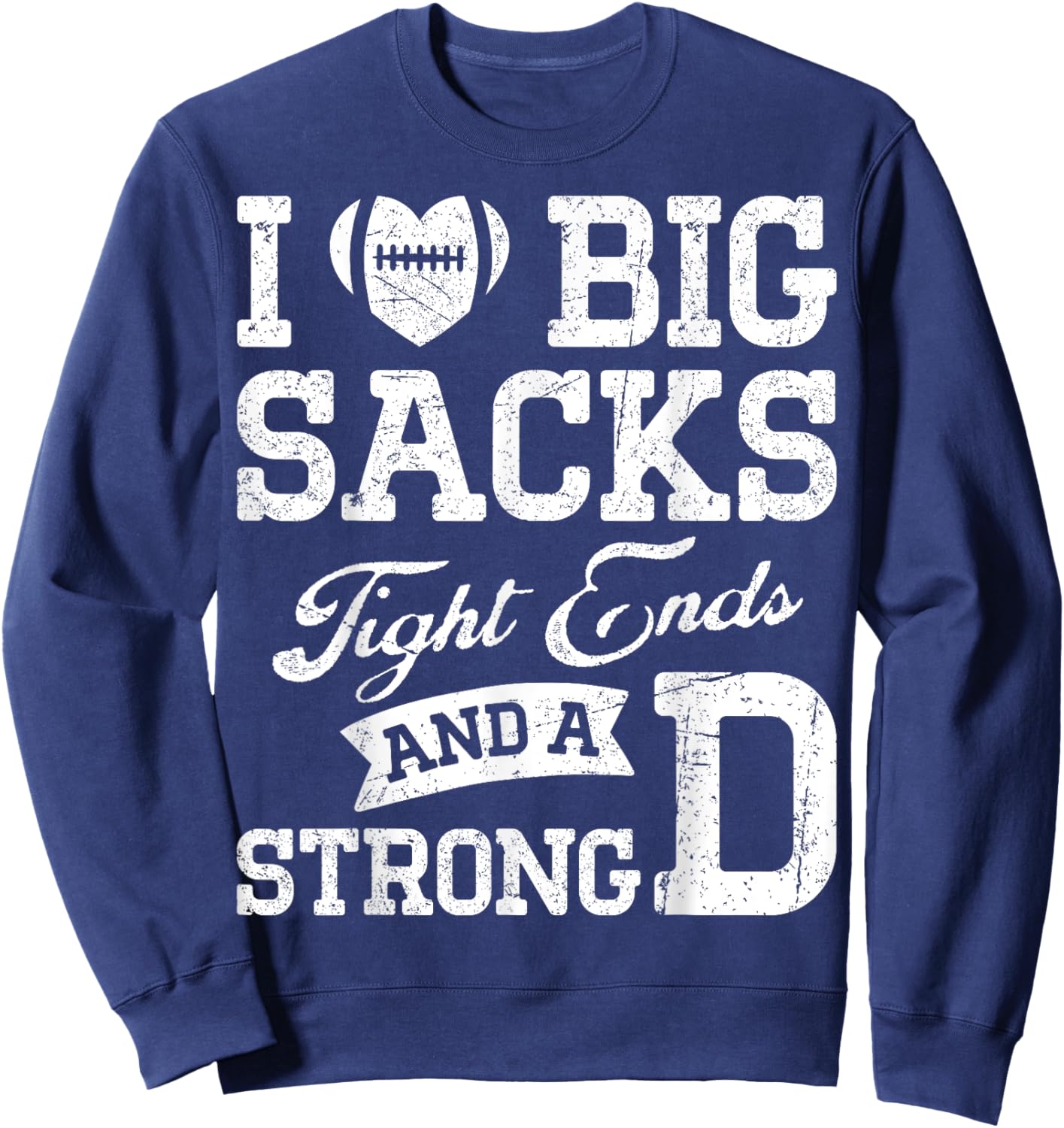 I Love Big Sacks Tight Ends And A Strong D Football Saying Sweatshirt - Sweatshirt | Navy
