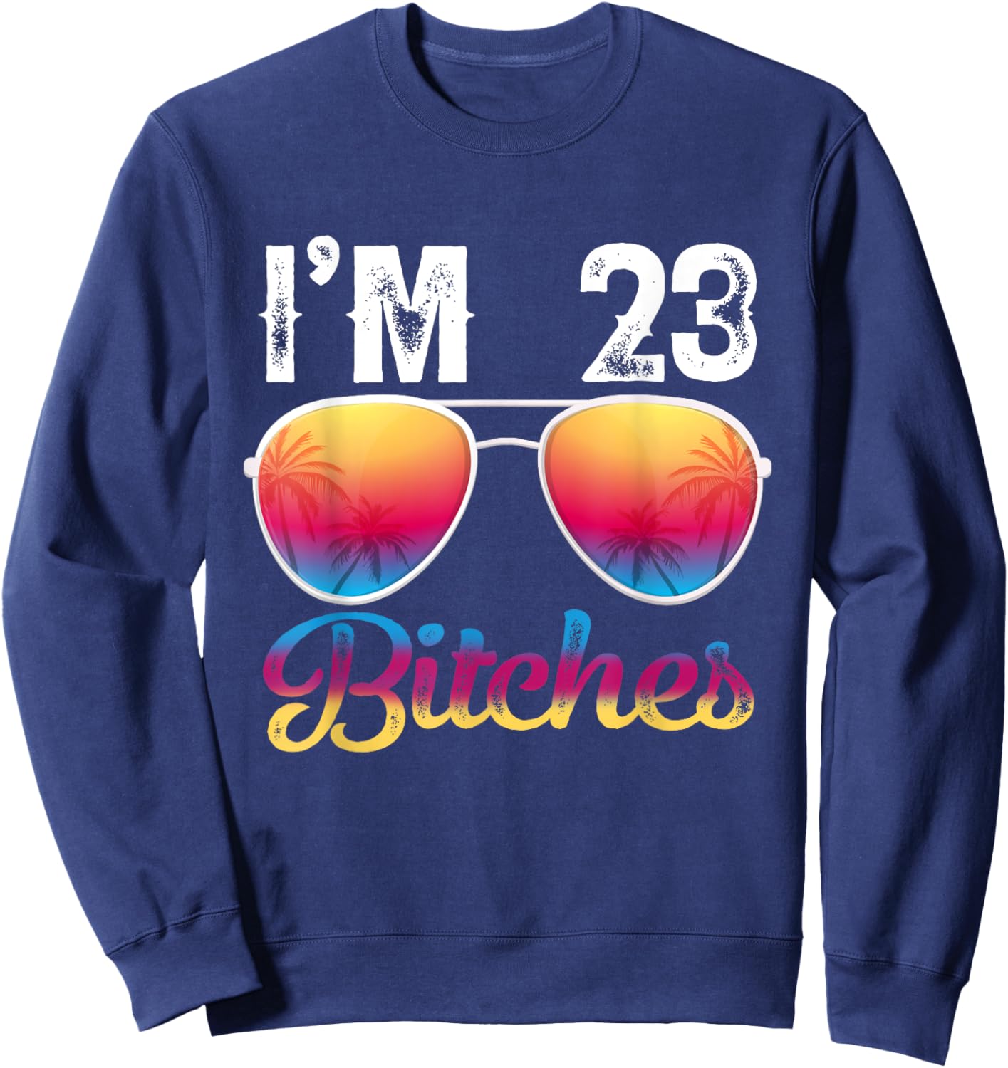 I'm 23 Bitches Women's 23rd Birthday Sunglasses Sweatshirt - Sweatshirt | Navy