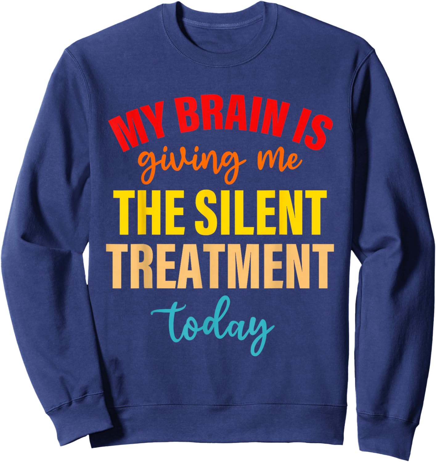 My Brain Is Giving Me The Silent Treatment Today Funny Quote Sweatshirt - Sweatshirt | Navy