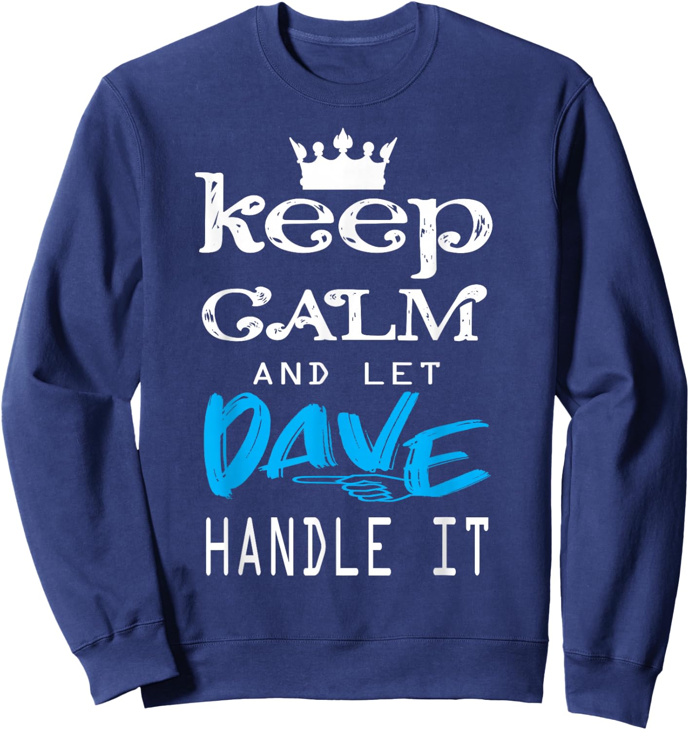 Funny Quote Keep Calm and Let Dave Handle It Sweatshirt - Sweatshirt | Navy