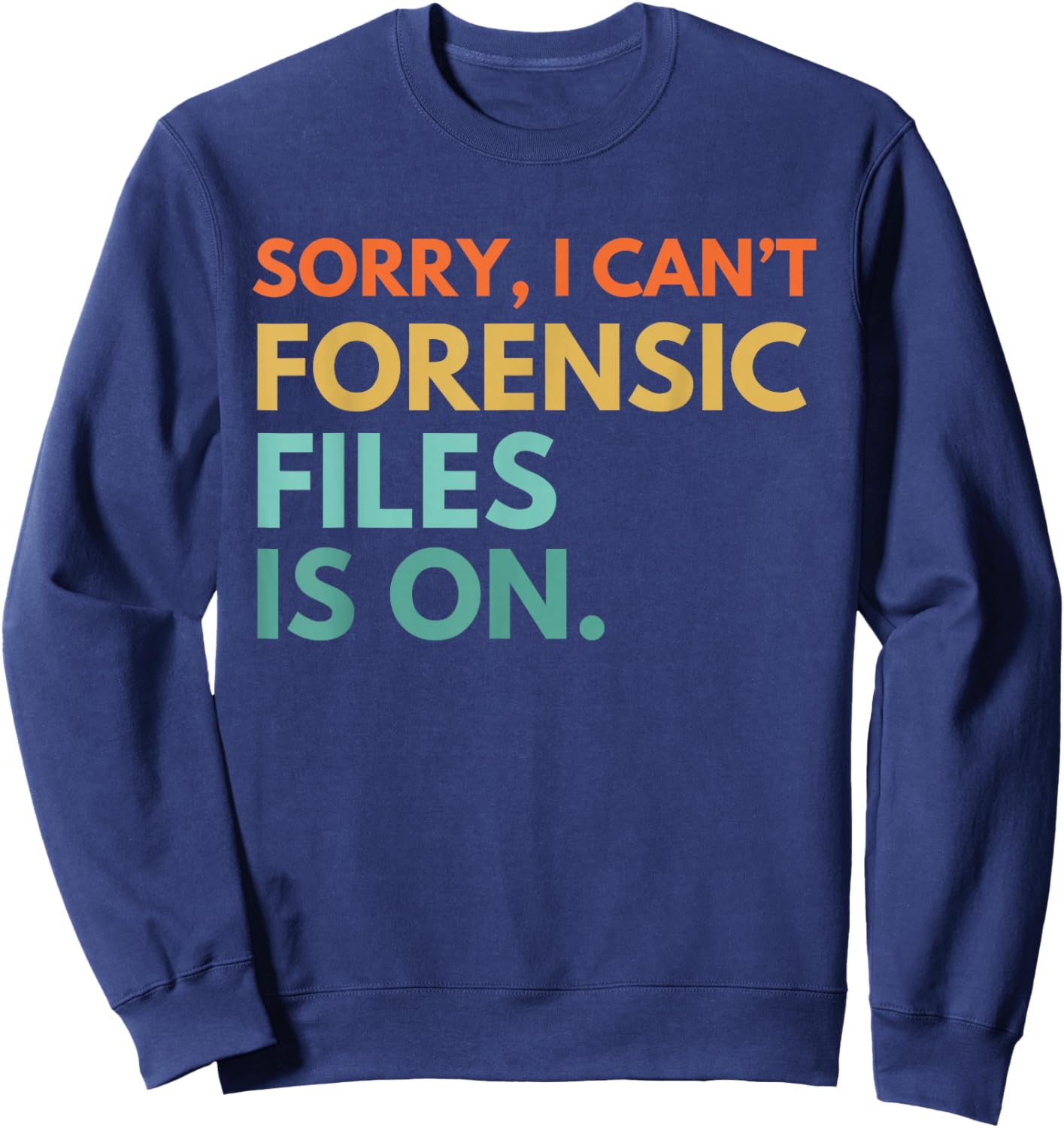 Forensic Files is on the Forensic Science Mystery show Sweatshirt - Sweatshirt | Navy