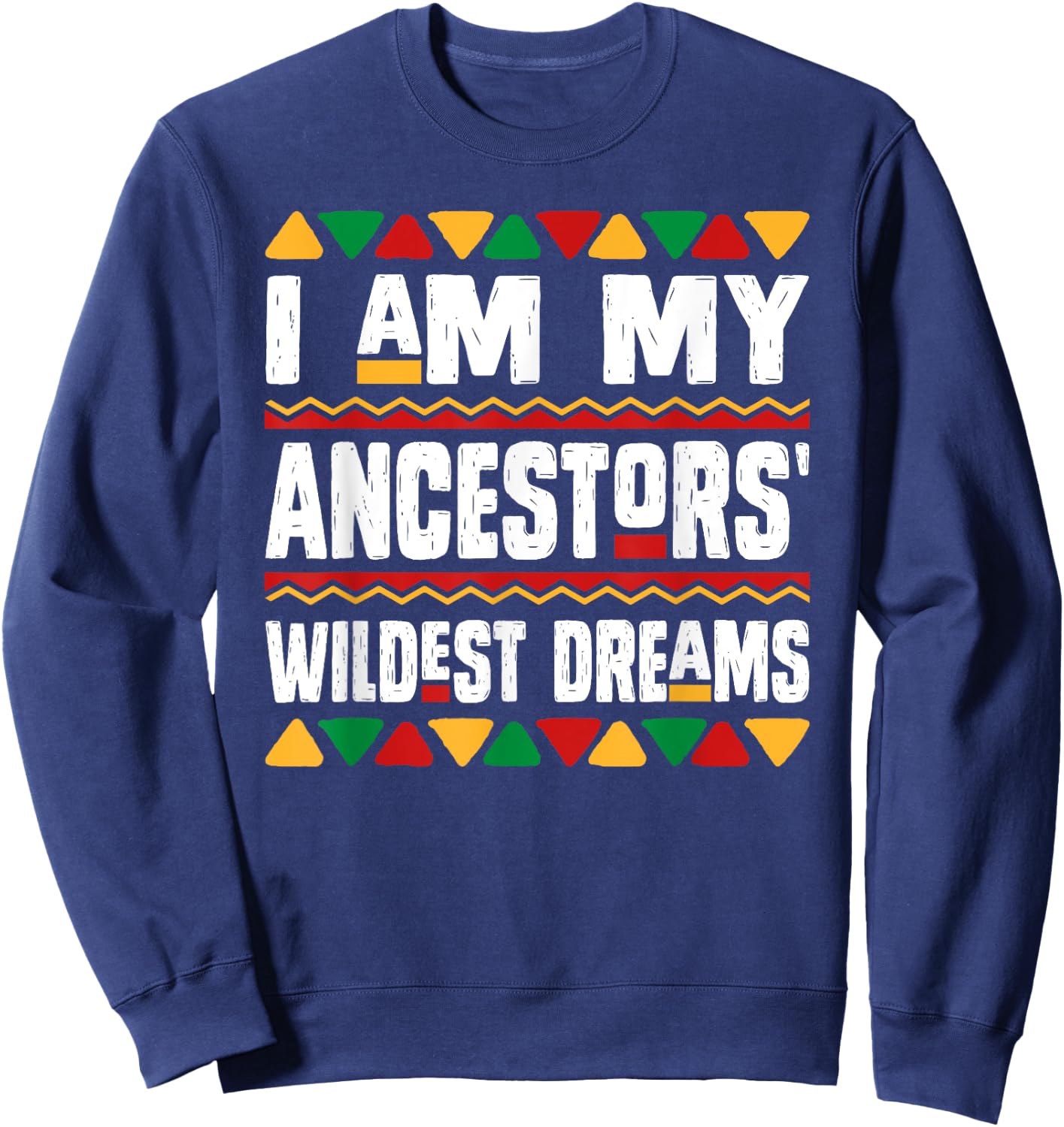 I Am My Ancestors Wildest Dreams Black History Month African Sweatshirt - Sweatshirt | Navy