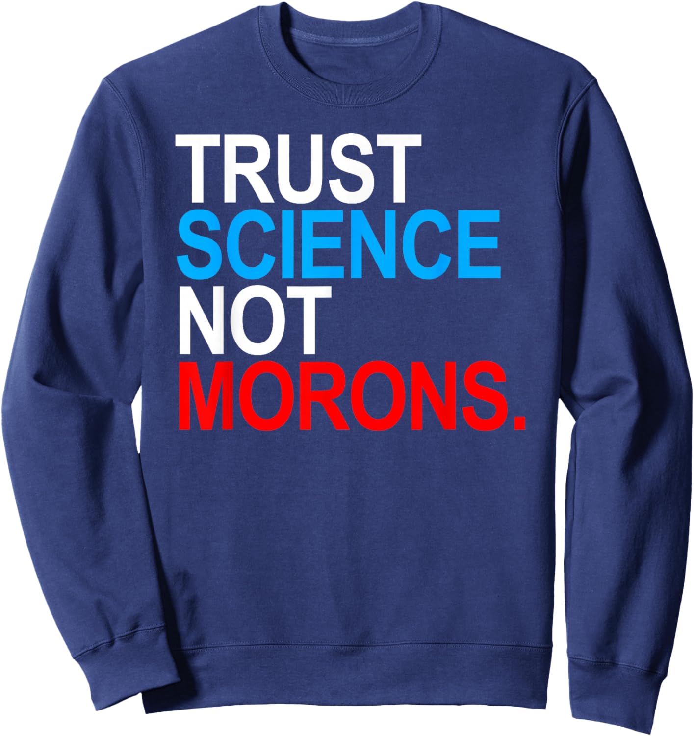 Trust Science Not Morons Sweatshirt - Sweatshirt | Navy